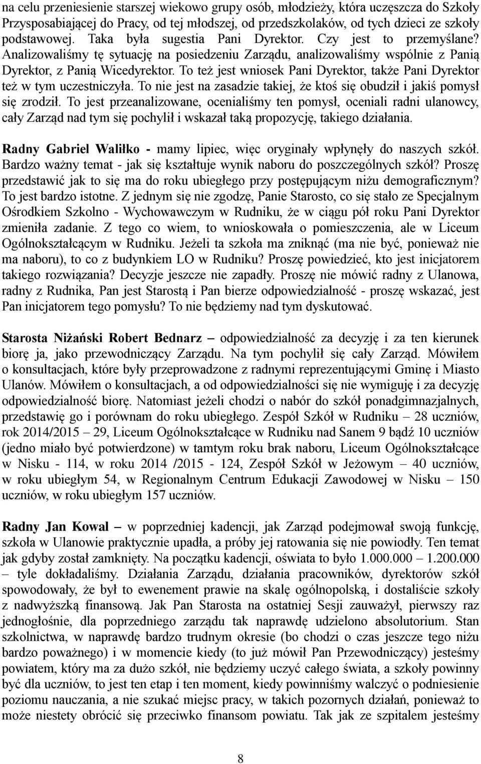 To też jest wniosek Pani Dyrektor, także Pani Dyrektor też w tym uczestniczyła. To nie jest na zasadzie takiej, że ktoś się obudził i jakiś pomysł się zrodził.