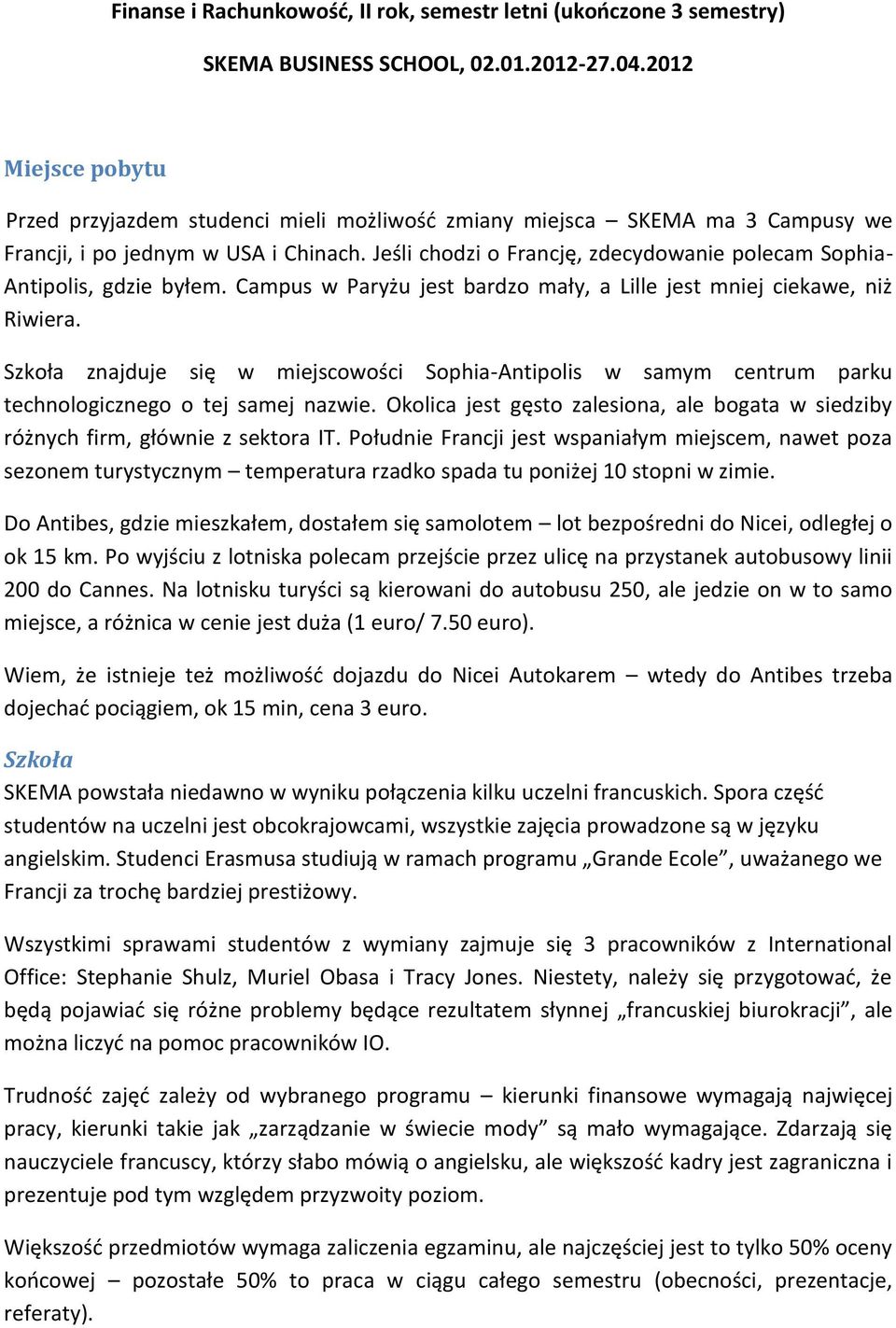 Jeśli chodzi o Francję, zdecydowanie polecam Sophia- Antipolis, gdzie byłem. Campus w Paryżu jest bardzo mały, a Lille jest mniej ciekawe, niż Riwiera.