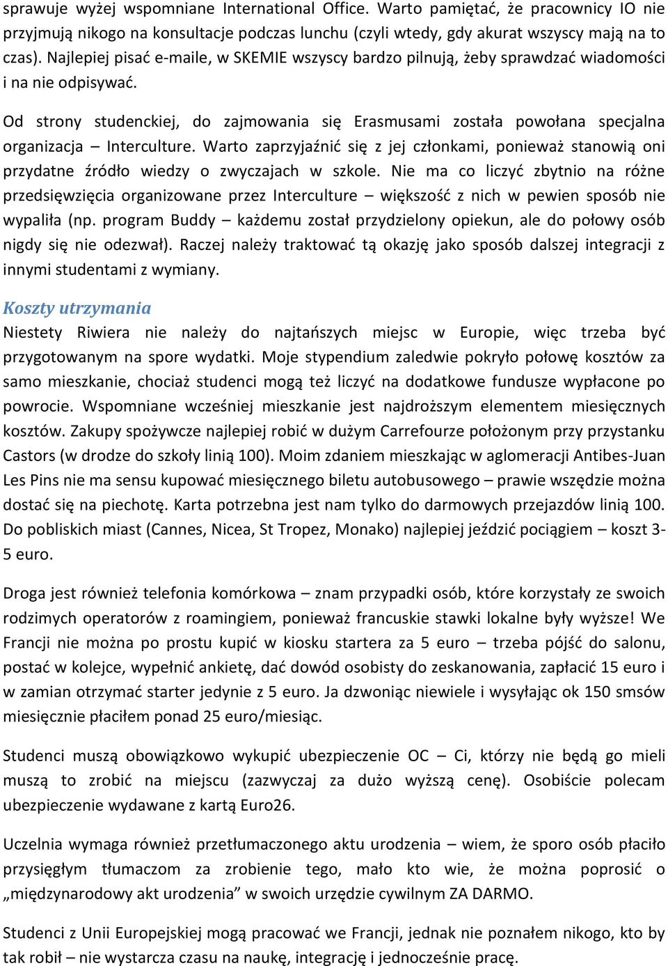 Od strony studenckiej, do zajmowania się Erasmusami została powołana specjalna organizacja Interculture.