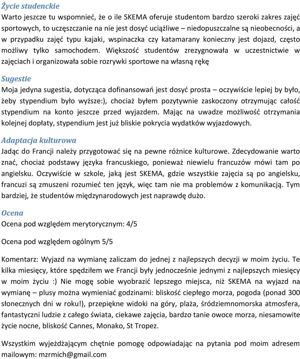 Większość studentów zrezygnowała w uczestnictwie w zajęciach i organizowała sobie rozrywki sportowe na własną rękę Sugestie Moja jedyna sugestia, dotycząca dofinansowań jest dosyć prosta oczywiście