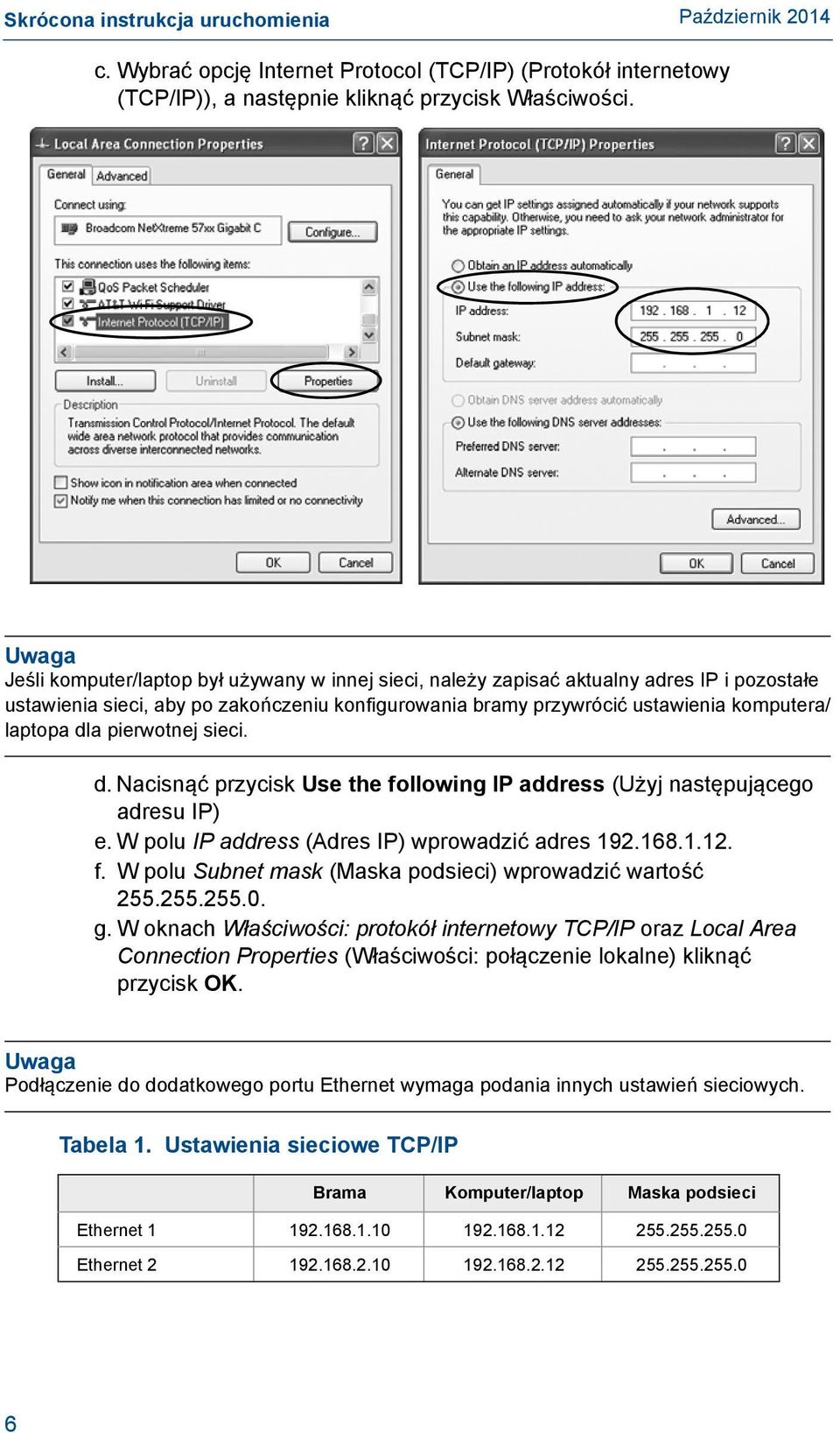 dla pierwotnej sieci. d. Nacisnąć przycisk Use the following IP address (Użyj następującego adresu IP) e. W polu IP address (Adres IP) wprowadzić adres 192.168.1.12. f. W polu Subnet mask (Maska podsieci) wprowadzić wartość 255.