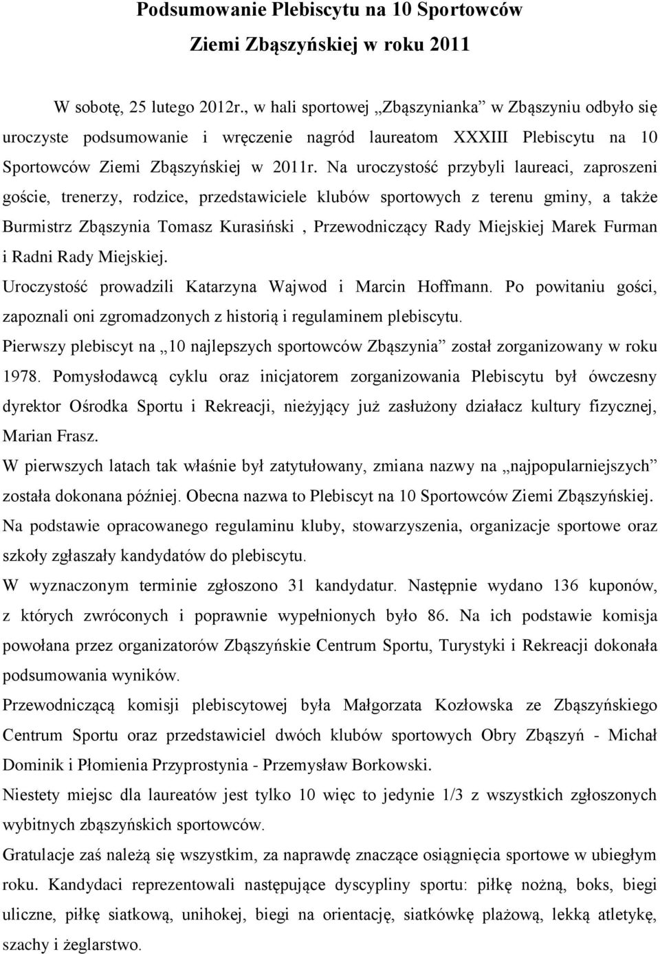 Na uroczystość przybyli laureaci, zaproszeni goście, trenerzy, rodzice, przedstawiciele klubów sportowych z terenu gminy, a także Burmistrz Zbąszynia Tomasz Kurasiński, Przewodniczący Rady Miejskiej