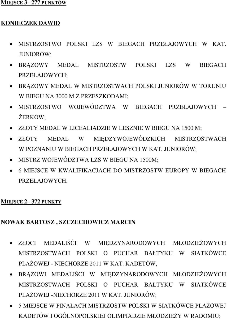 PRZEŁAJOWYCH ŻERKÓW; ZŁOTY MEDAL W LICEALIADZIE W LESZNIE W BIEGU NA 1500 M; ZŁOTY MEDAL W MIĘDZYWOJEWÓDZKICH MISTRZOSTWACH W POZNANIU W BIEGACH PRZEŁAJOWYCH W KAT.