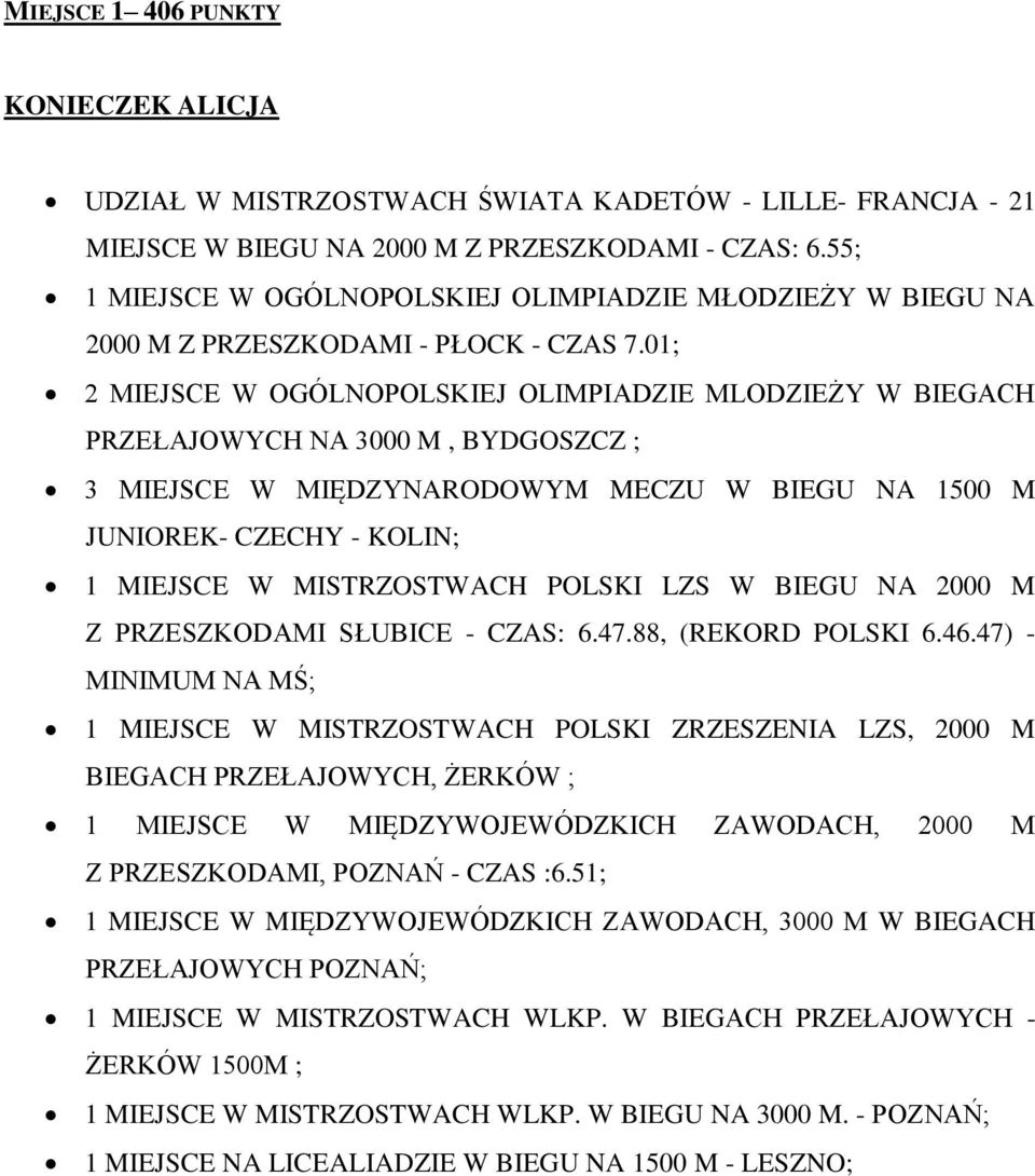 01; 2 MIEJSCE W OGÓLNOPOLSKIEJ OLIMPIADZIE MLODZIEŻY W BIEGACH PRZEŁAJOWYCH NA 3000 M, BYDGOSZCZ ; 3 MIEJSCE W MIĘDZYNARODOWYM MECZU W BIEGU NA 1500 M JUNIOREK- CZECHY - KOLIN; 1 MIEJSCE W