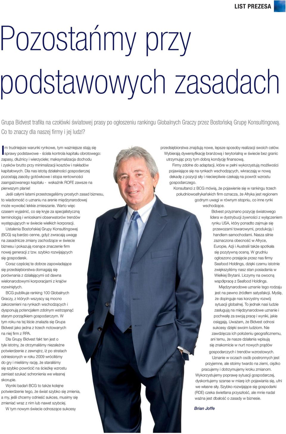 Im trudniejsze warunki rynkowe, tym ważniejsze stają się sprawy podstawowe - ścisła kontrola kapitału obrotowego: zapasy, dłużnicy i wierzyciele; maksymalizacja dochodu i zysków brutto przy