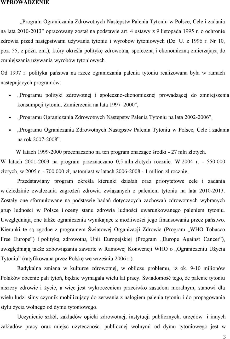 ), który określa politykę zdrowotną, społeczną i ekonomiczną zmierzającą do zmniejszania używania wyrobów tytoniowych. Od 1997 r.