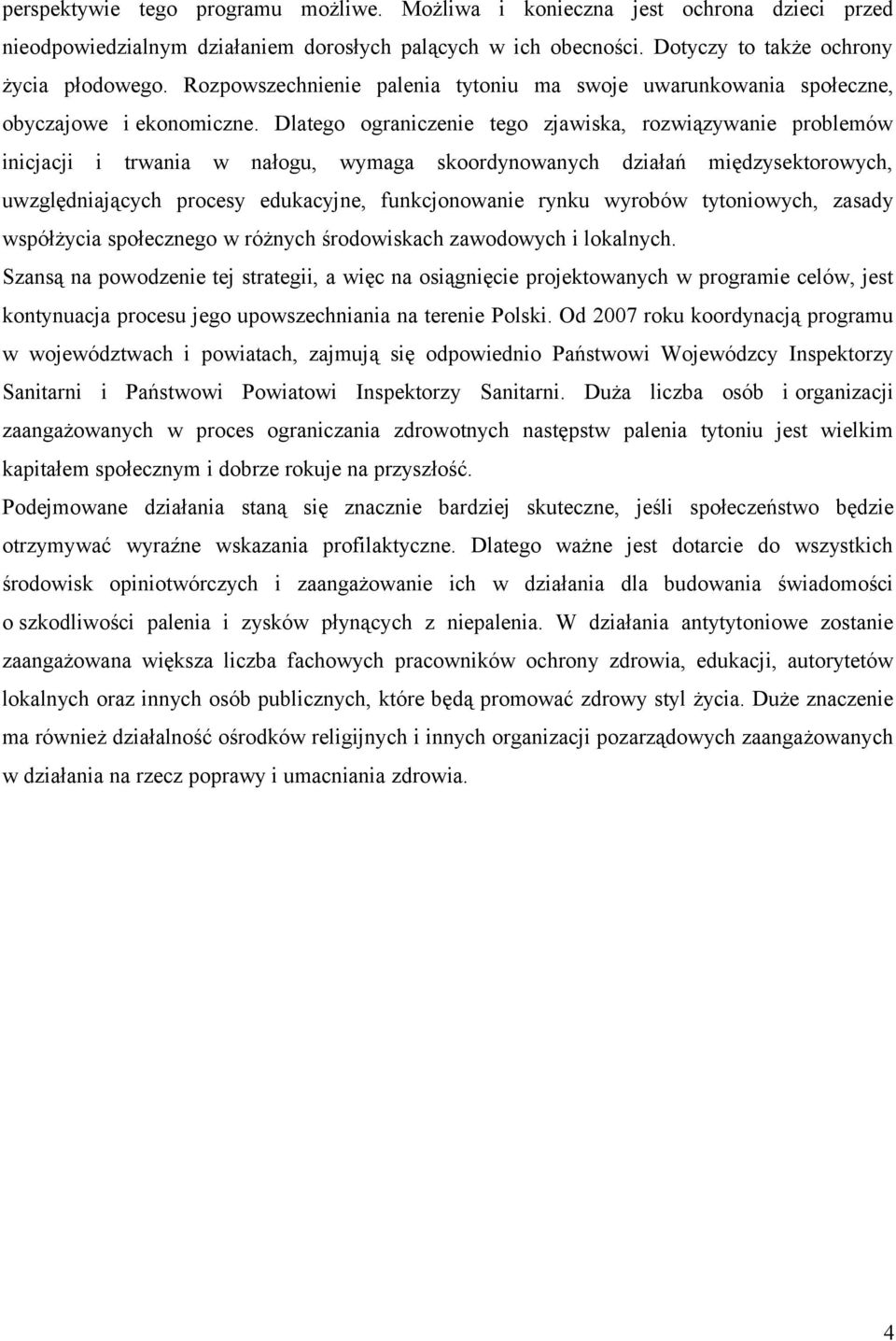 Dlatego ograniczenie tego zjawiska, rozwiązywanie problemów inicjacji i trwania w nałogu, wymaga skoordynowanych działań międzysektorowych, uwzględniających procesy edukacyjne, funkcjonowanie rynku