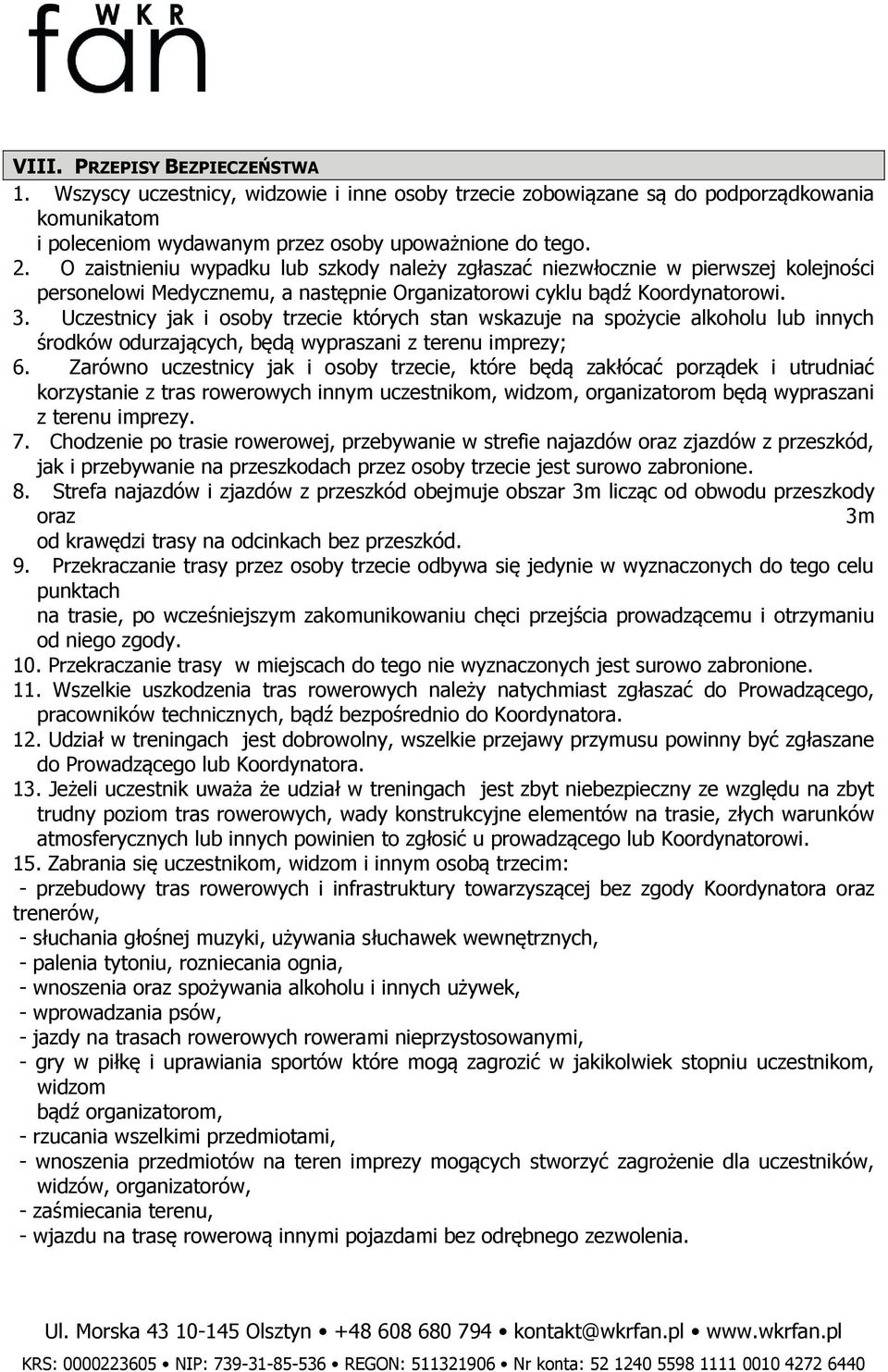 Uczestnicy jak i osoby trzecie których stan wskazuje na spożycie alkoholu lub innych środków odurzających, będą wypraszani z terenu imprezy; 6.