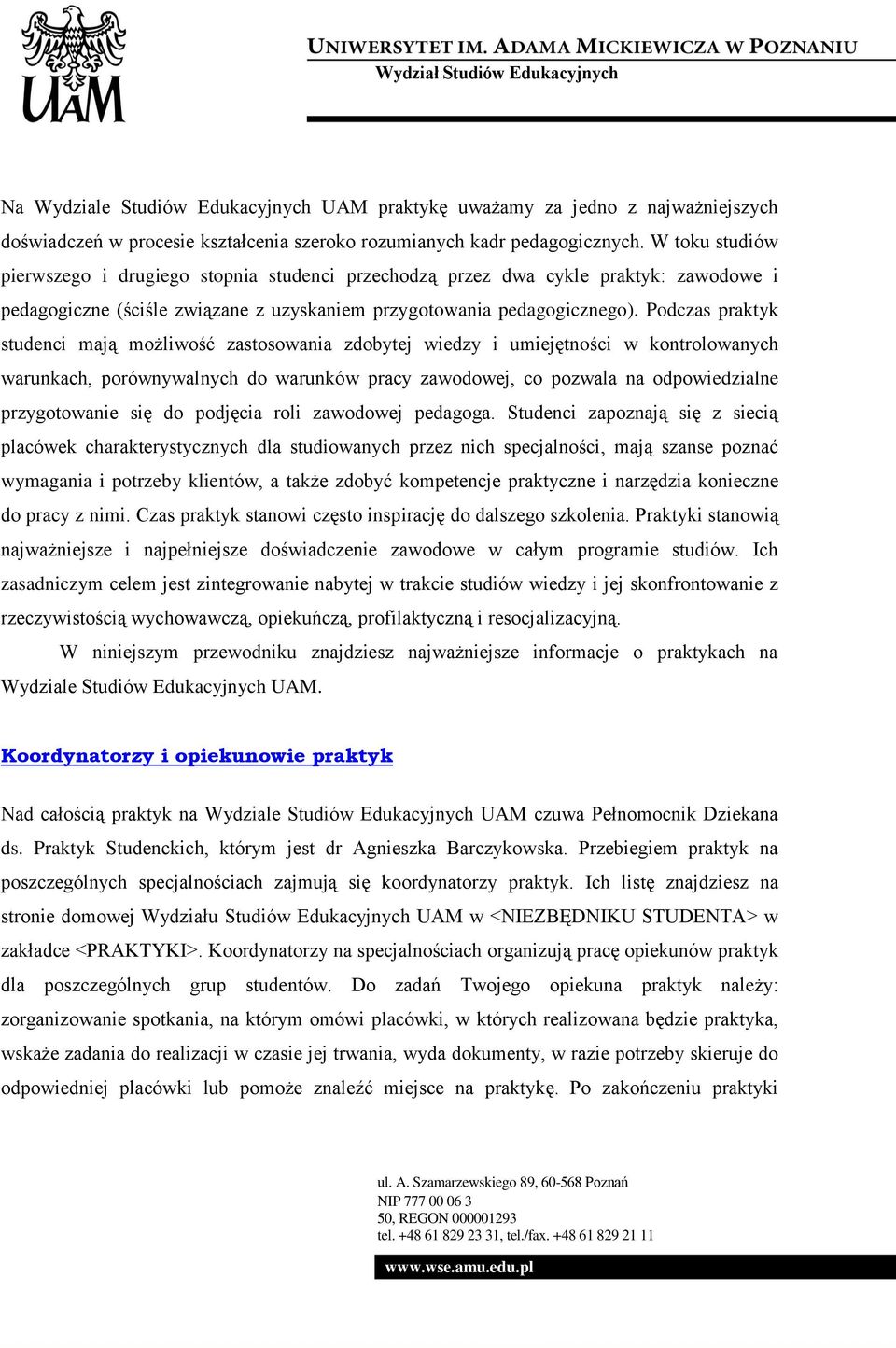 Podczas praktyk studenci mają możliwość zastosowania zdobytej wiedzy i umiejętności w kontrolowanych warunkach, porównywalnych do warunków pracy zawodowej, co pozwala na odpowiedzialne przygotowanie