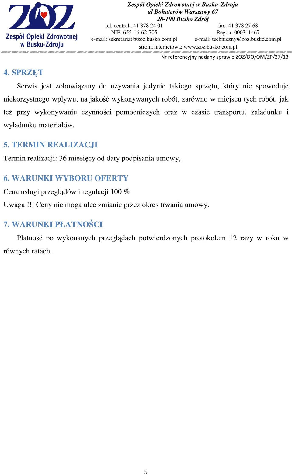 materiałów. 5. TERMIN REALIZACJI Termin realizacji: 36 miesięcy od daty podpisania umowy, 6. WARUNKI WYBORU OFERTY Cena usługi przeglądów i regulacji 100 % Uwaga!