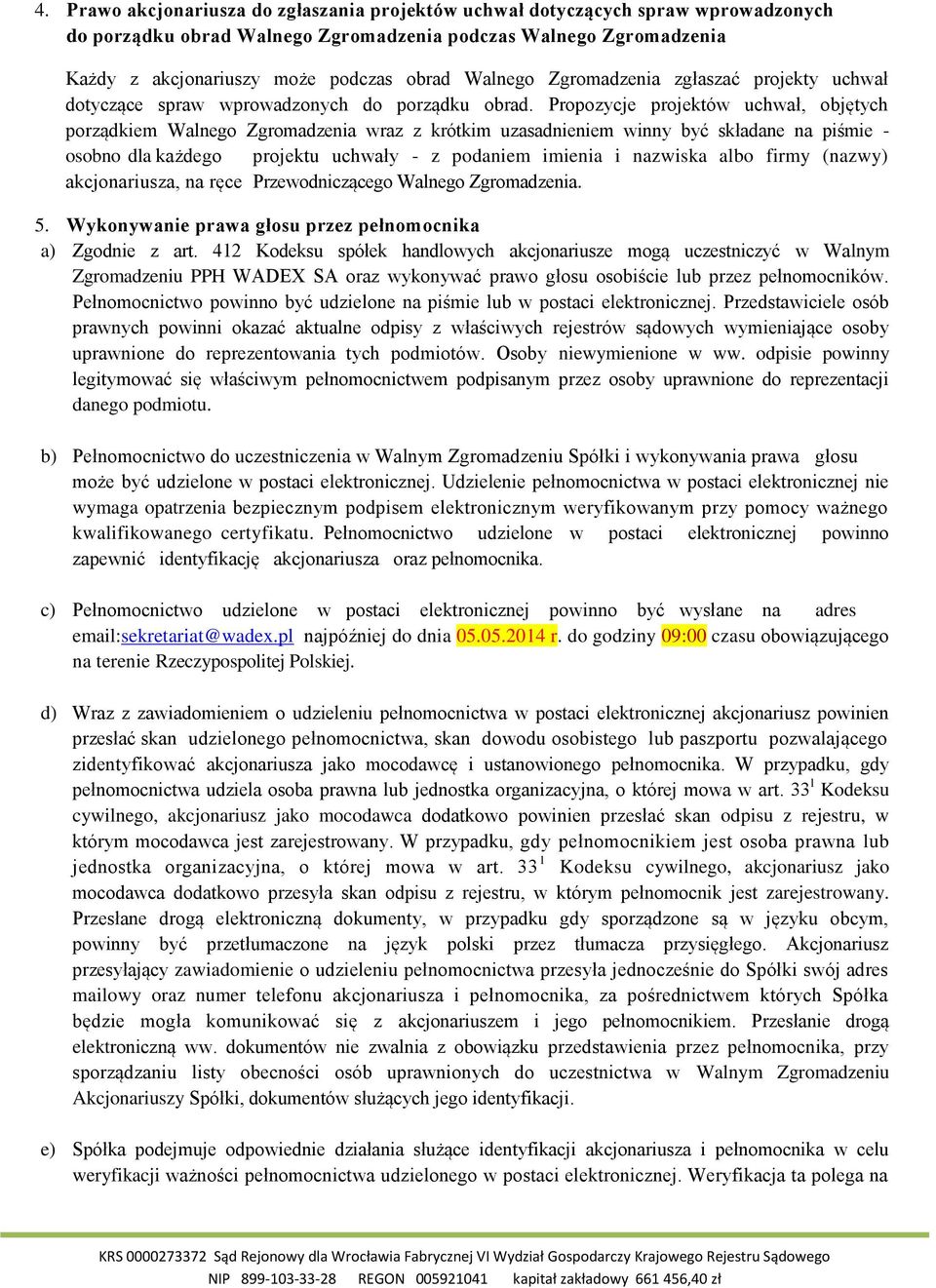 Propozycje projektów uchwał, objętych porządkiem Walnego Zgromadzenia wraz z krótkim uzasadnieniem winny być składane na piśmie - osobno dla każdego projektu uchwały - z podaniem imienia i nazwiska