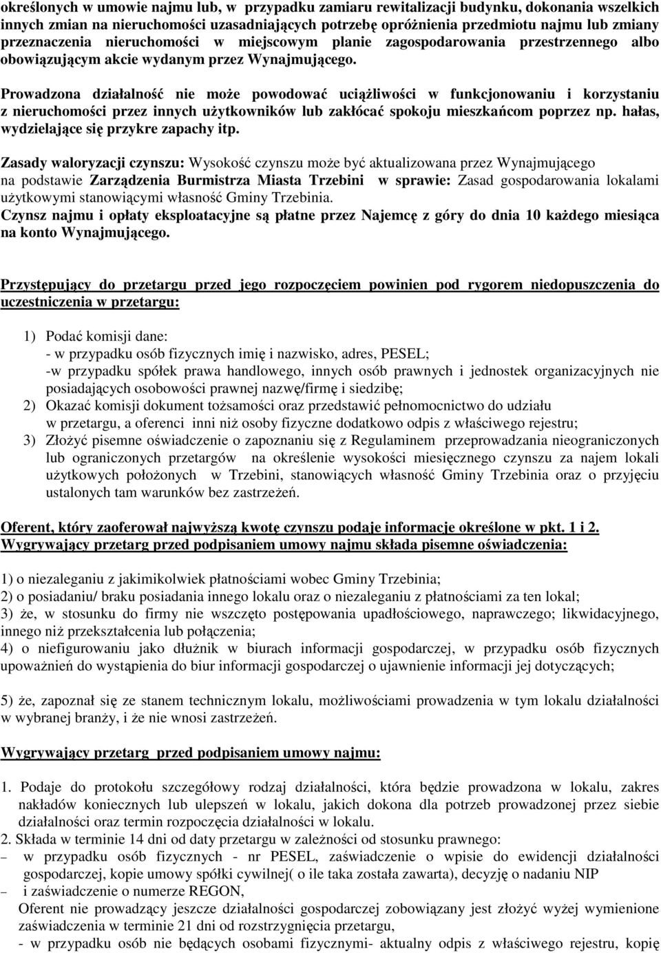 Prowadzona działalność nie moŝe powodować uciąŝliwości w funkcjonowaniu i korzystaniu z nieruchomości przez innych uŝytkowników lub zakłócać spokoju mieszkańcom poprzez np.