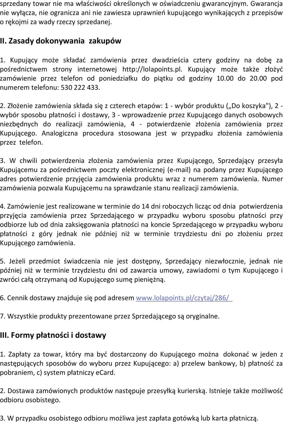 Kupujący może składać zamówienia przez dwadzieścia cztery godziny na dobę za pośrednictwem strony internetowej http://lolapoints.pl.