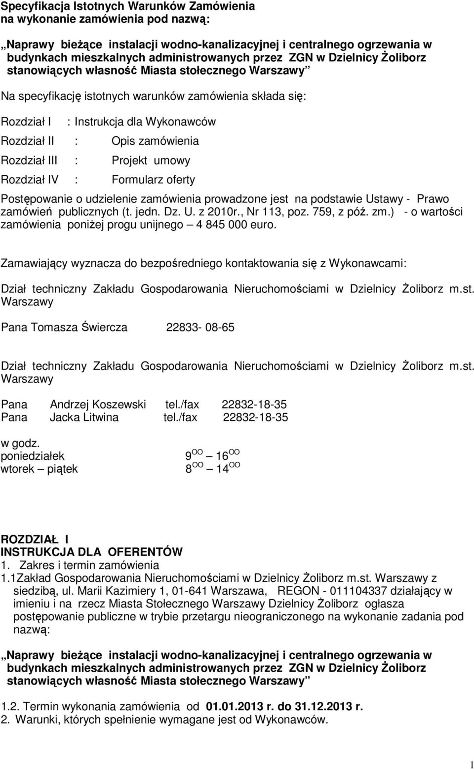 zamówienia Rozdział III : Projekt umowy Rozdział IV : Formularz oferty Postępowanie o udzielenie zamówienia prowadzone jest na podstawie Ustawy - Prawo zamówień publicznych (t. jedn. Dz. U. z 2010r.