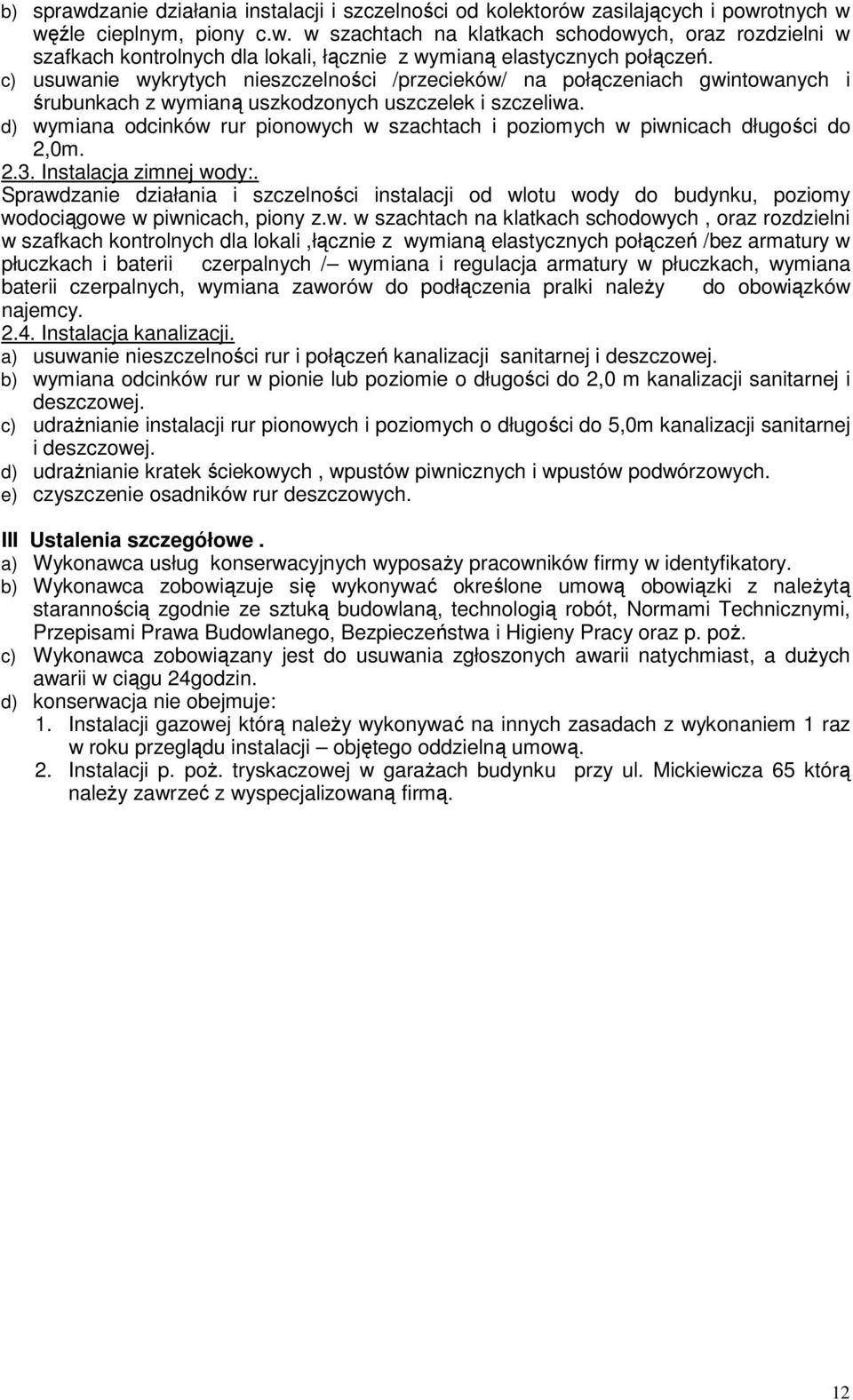 d) wymiana odcinków rur pionowych w szachtach i poziomych w piwnicach długości do 2,0m. 2.3. Instalacja zimnej wody:.