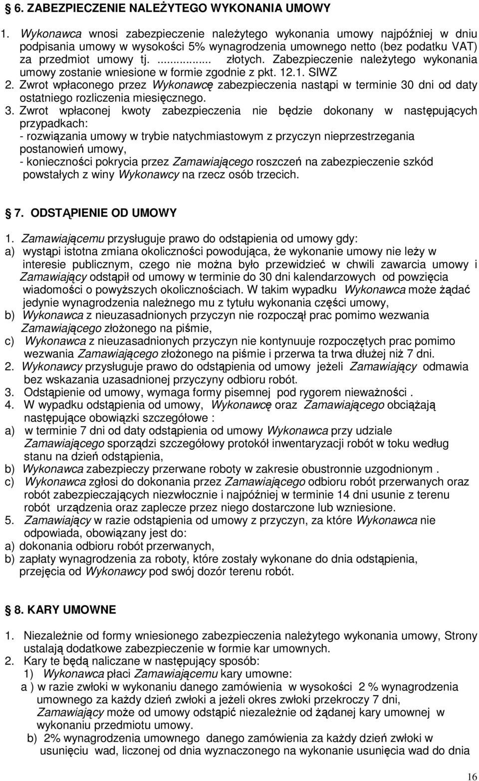 Zabezpieczenie należytego wykonania umowy zostanie wniesione w formie zgodnie z pkt. 12.1. SIWZ 2.