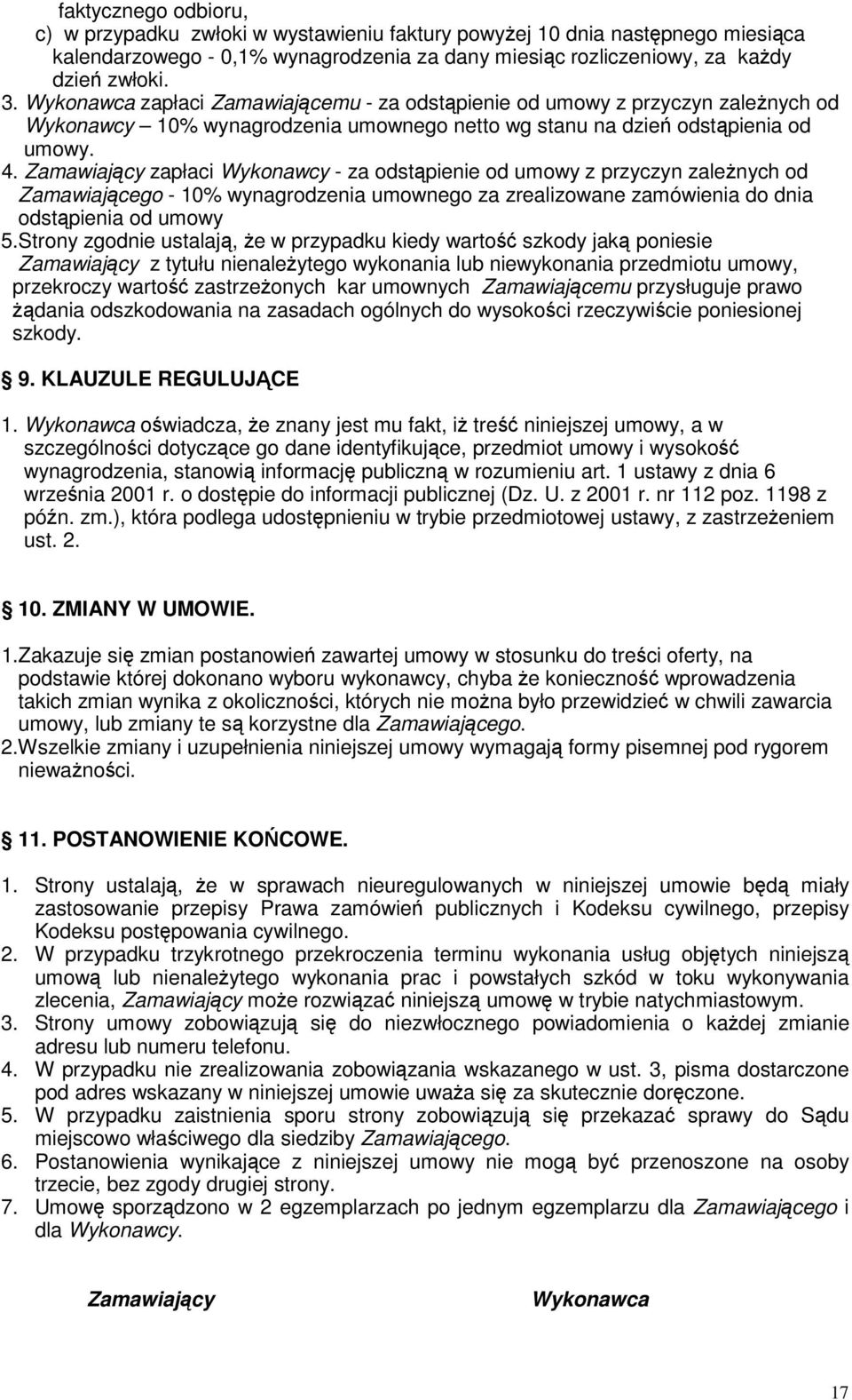 Zamawiający zapłaci Wykonawcy - za odstąpienie od umowy z przyczyn zależnych od Zamawiającego - 10% wynagrodzenia umownego za zrealizowane zamówienia do dnia odstąpienia od umowy 5.