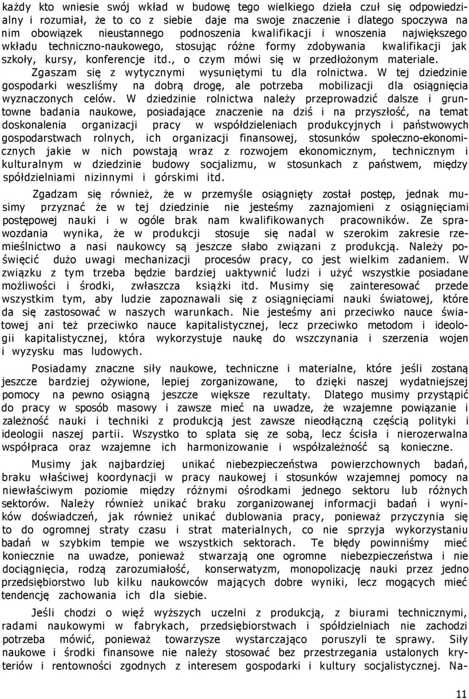 Zgaszam się z wytycznymi wysuniętymi tu dla rolnictwa. W tej dziedzinie gospodarki weszliśmy na dobrą drogę, ale potrzeba mobilizacji dla osiągnięcia wyznaczonych celów.