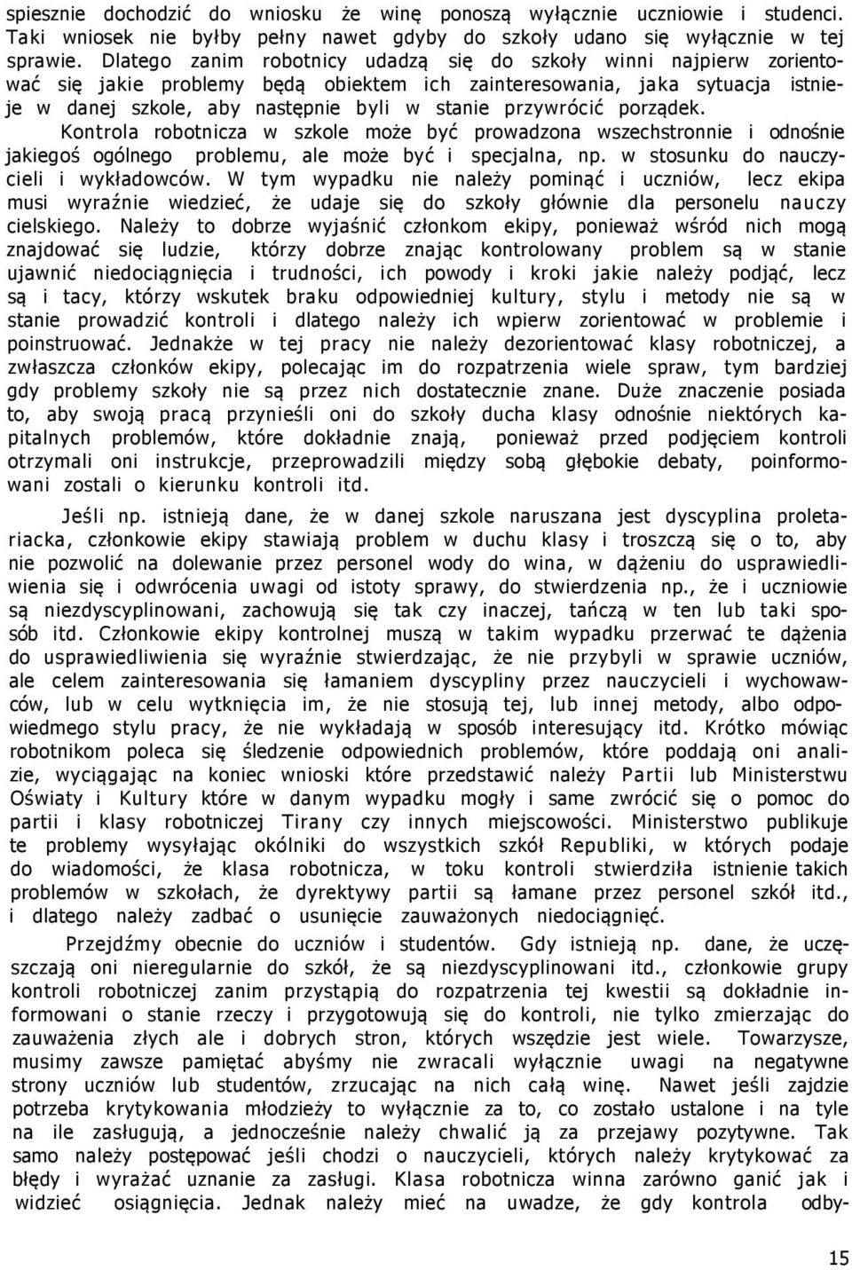 przywrócić porządek. Kontrola robotnicza w szkole może być prowadzona wszechstronnie i odnośnie jakiegoś ogólnego problemu, ale może być i specjalna, np. w stosunku do nauczycieli i wykładowców.