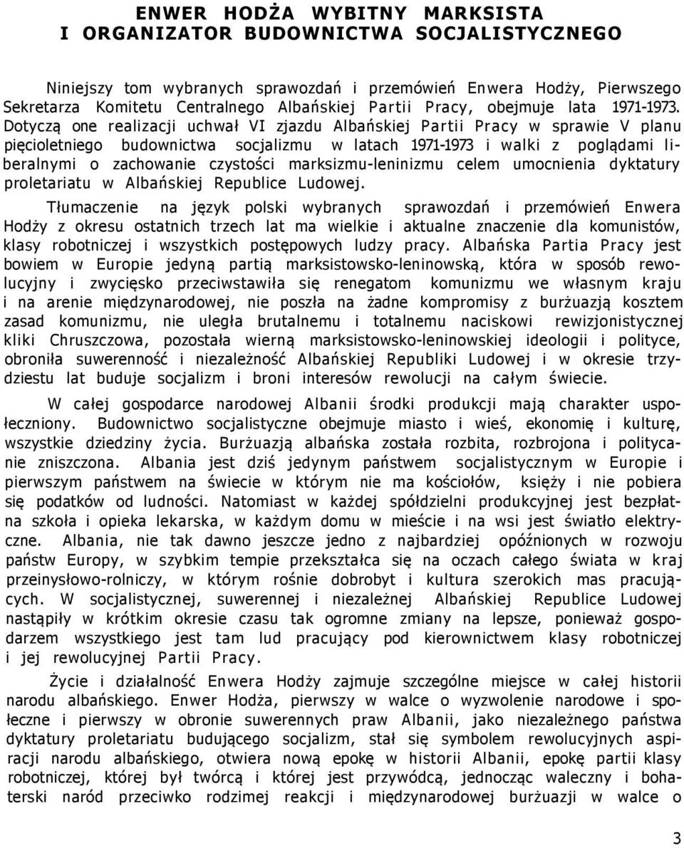 Dotyczą one realizacji uchwał VI zjazdu Albańskiej Partii Pracy w sprawie V planu pięcioletniego budownictwa socjalizmu w latach 1971-1973 i walki z poglądami liberalnymi o zachowanie czystości