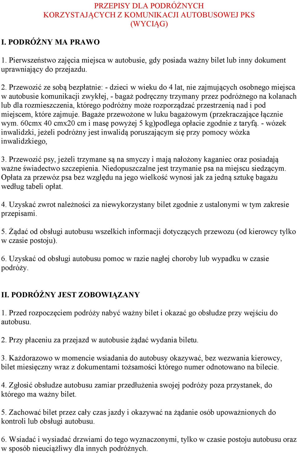 Przewozić ze sobą bezpłatnie: - dzieci w wieku do 4 lat, nie zajmujących osobnego miejsca w autobusie komunikacji zwykłej, - bagaż podręczny trzymany przez podróżnego na kolanach lub dla