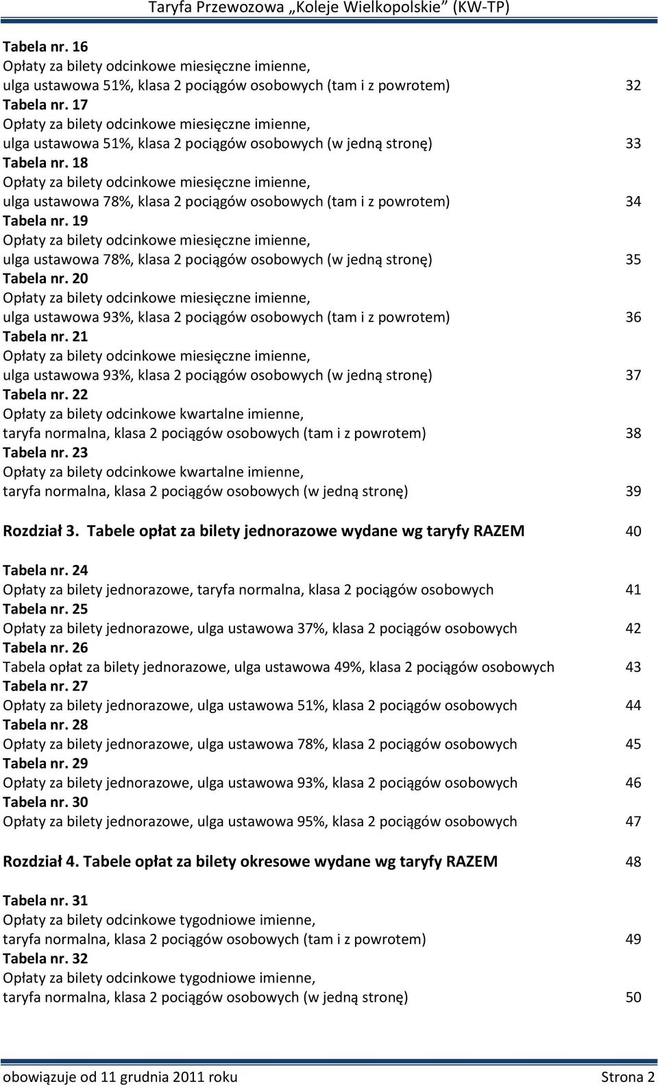 18 Opłaty za bilety odcinkowe miesięczne imienne, ulga ustawowa 78%, klasa 2 pociągów osobowych (tam i z powrotem) 34 Tabela nr.