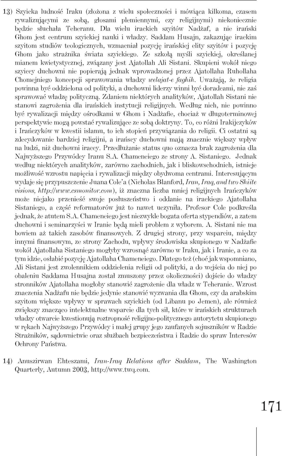 Saddam Husajn, zakazując irackim szyitom studiów teologicznych, wzmacniał pozycję irańskiej elity szyitów i pozycję Ghom jako strażnika świata szyickiego.