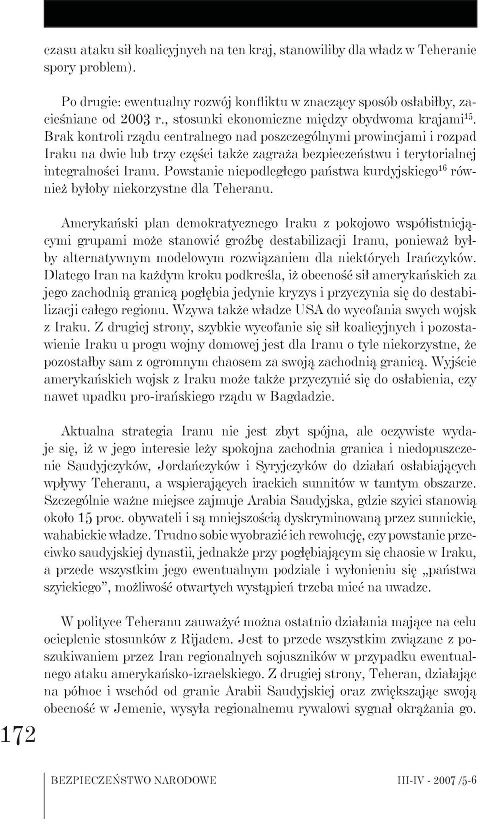 Brak kontroli rządu centralnego nad poszczególnymi prowincjami i rozpad Iraku na dwie lub trzy części także zagraża bezpieczeństwu i terytorialnej integralności Iranu.