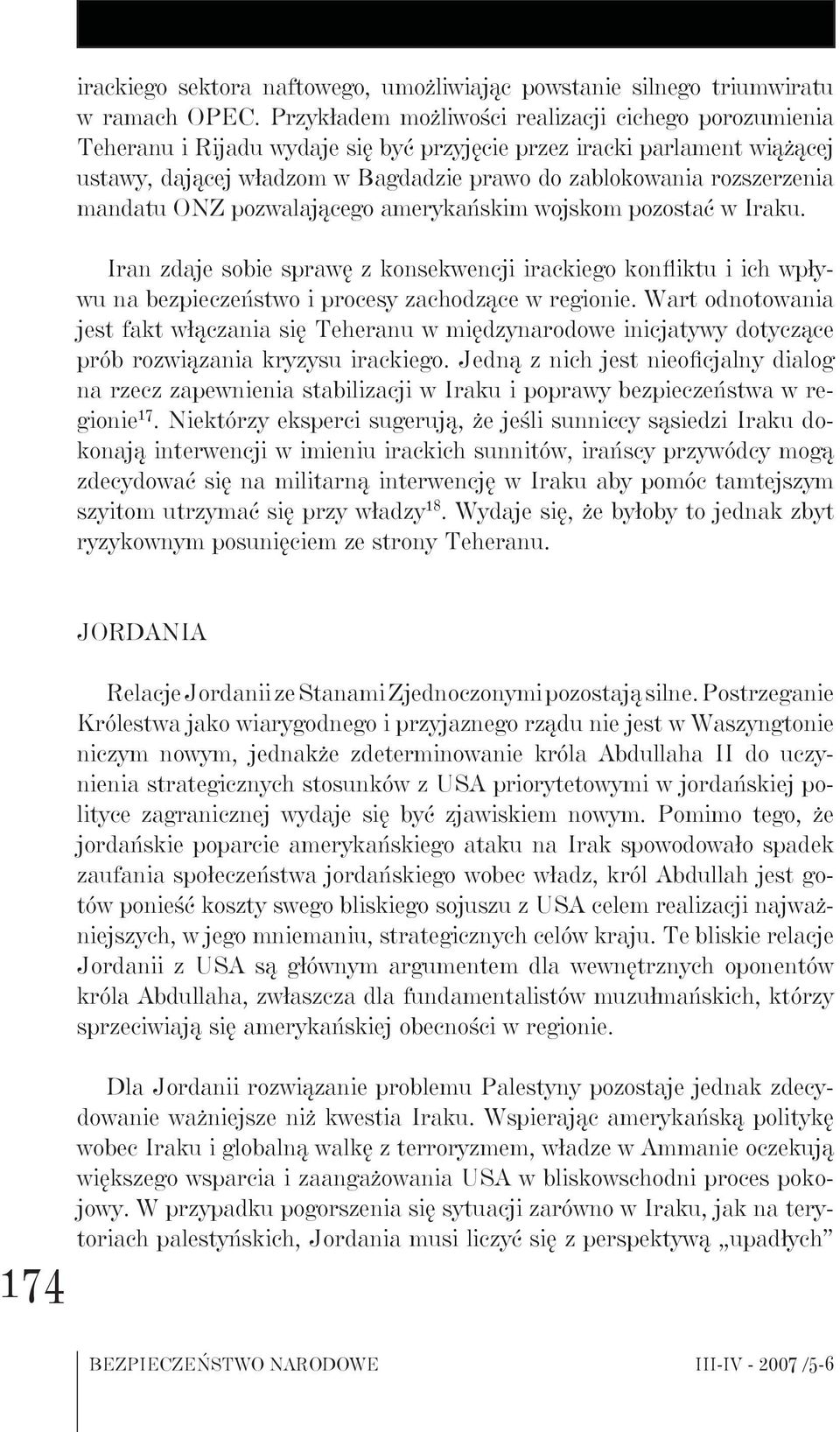 mandatu ONZ pozwalającego amerykańskim wojskom pozostać w Iraku. Iran zdaje sobie sprawę z konsekwencji irackiego konfliktu i ich wpływu na bezpieczeństwo i procesy zachodzące w regionie.