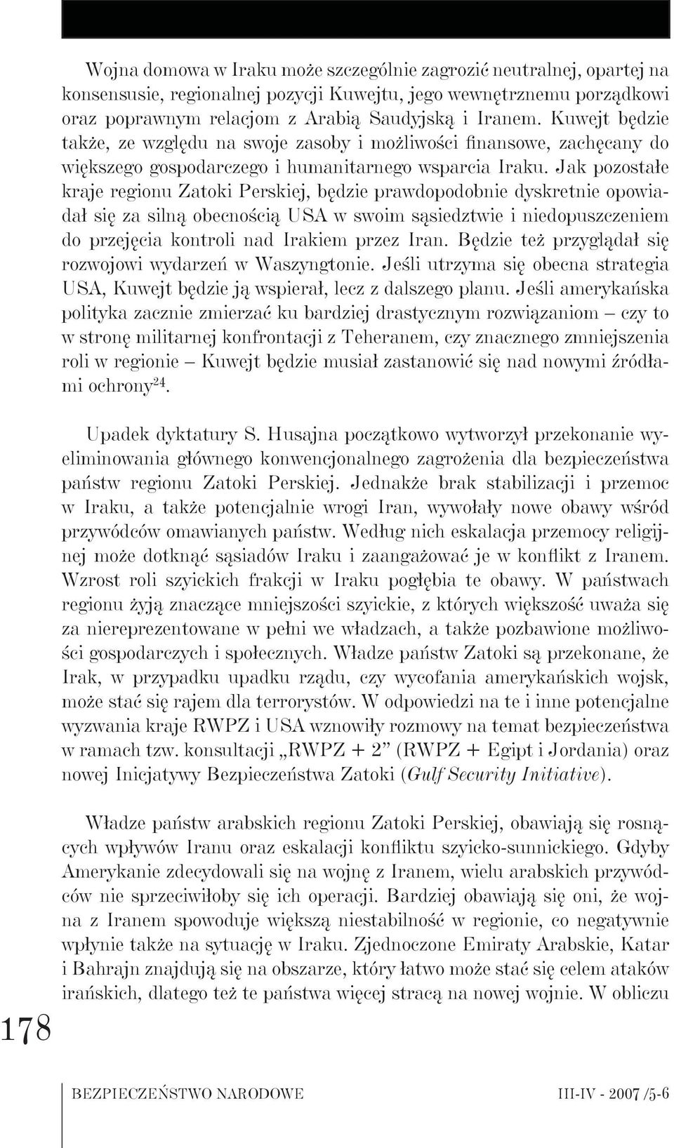 Jak pozostałe kraje regionu Zatoki Perskiej, będzie prawdopodobnie dyskretnie opowiadał się za silną obecnością USA w swoim sąsiedztwie i niedopuszczeniem do przejęcia kontroli nad Irakiem przez Iran.