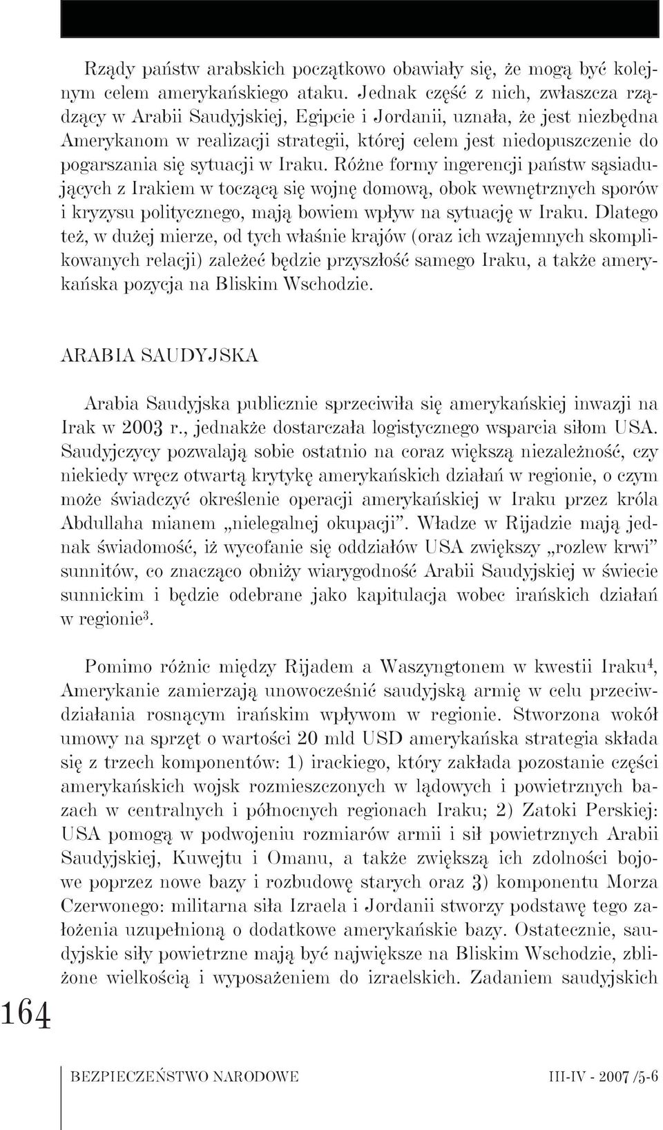 sytuacji w Iraku. Różne formy ingerencji państw sąsiadujących z Irakiem w toczącą się wojnę domową, obok wewnętrznych sporów i kryzysu politycznego, mają bowiem wpływ na sytuację w Iraku.