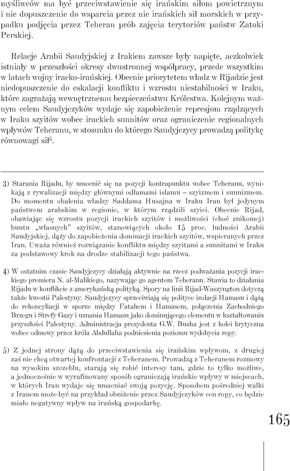 Obecnie priorytetem władz w Rijadzie jest niedopuszczenie do eskalacji konfliktu i wzrostu niestabilności w Iraku, które zagrażają wewnętrznemu bezpieczeństwu Królestwa.