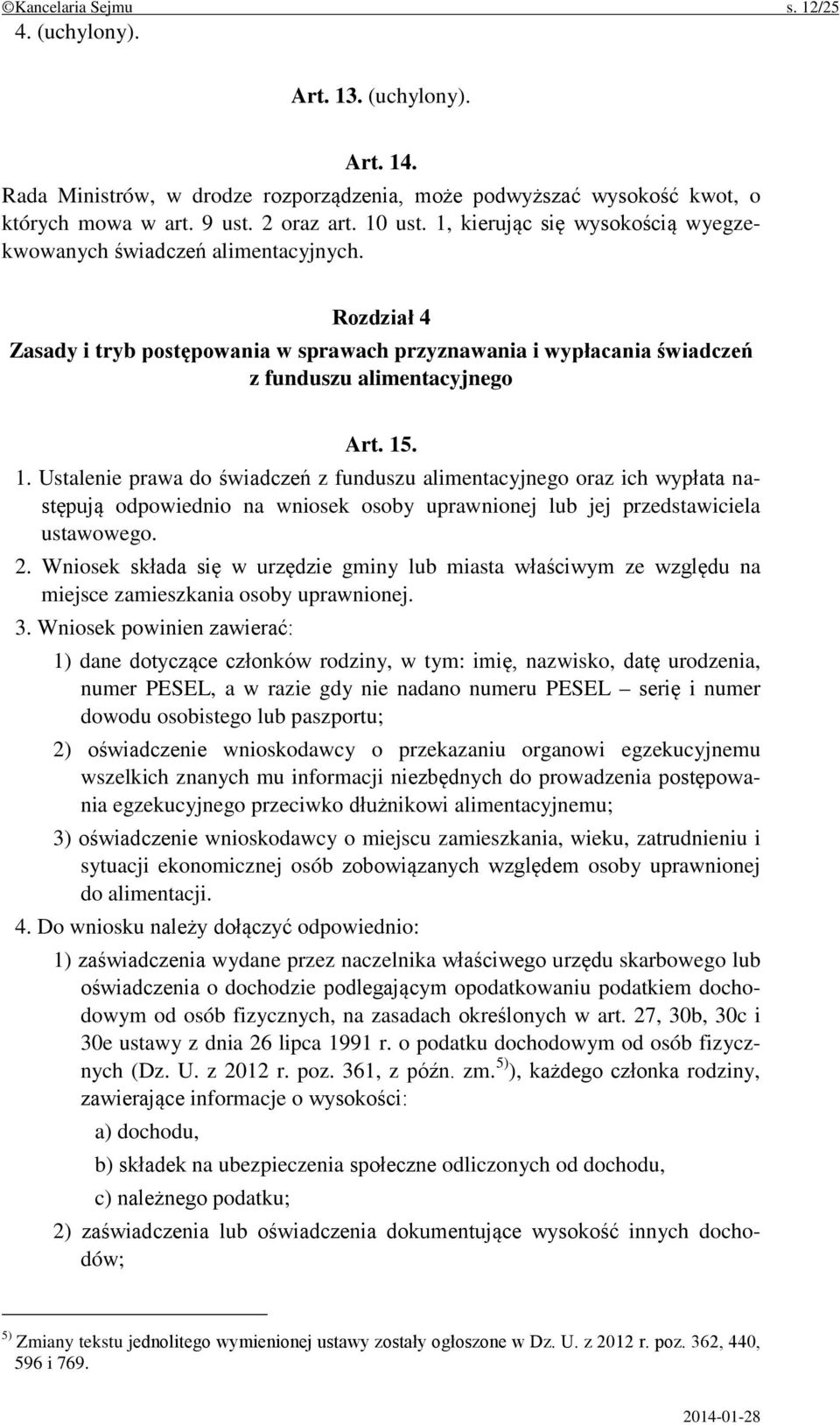 . 1. Ustalenie prawa do świadczeń z funduszu alimentacyjnego oraz ich wypłata następują odpowiednio na wniosek osoby uprawnionej lub jej przedstawiciela ustawowego. 2.