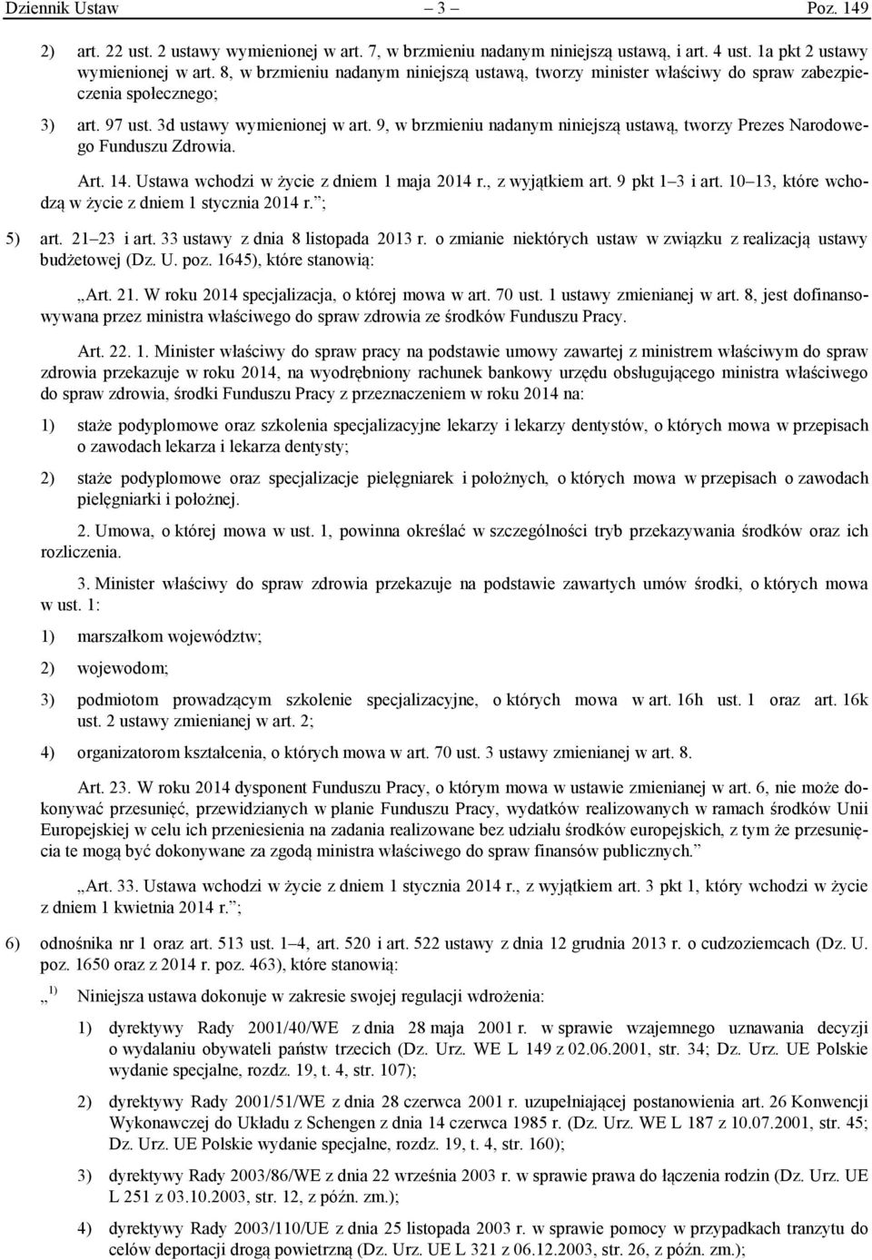 9, w brzmieniu nadanym niniejszą ustawą, tworzy Prezes Narodowego Funduszu Zdrowia. Art. 14. Ustawa wchodzi w życie z dniem 1 maja 2014 r., z wyjątkiem art. 9 pkt 1 3 i art.