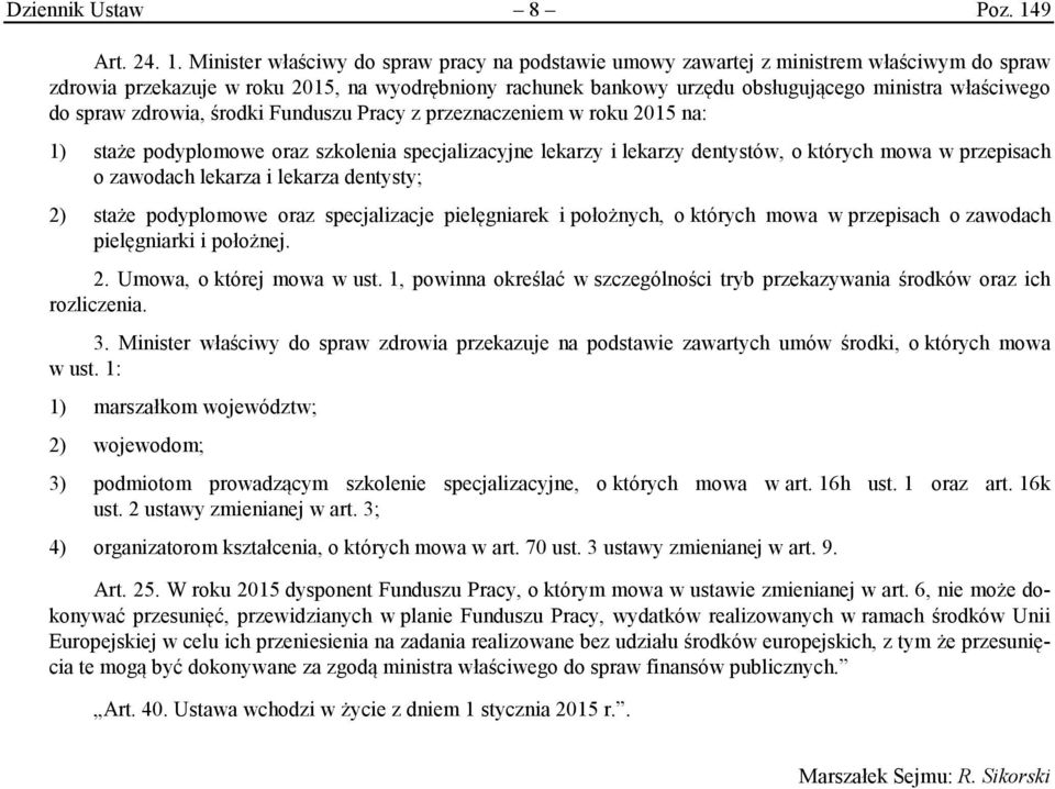 Minister właściwy do spraw pracy na podstawie umowy zawartej z ministrem właściwym do spraw zdrowia przekazuje w roku 2015, na wyodrębniony rachunek bankowy urzędu obsługującego ministra właściwego