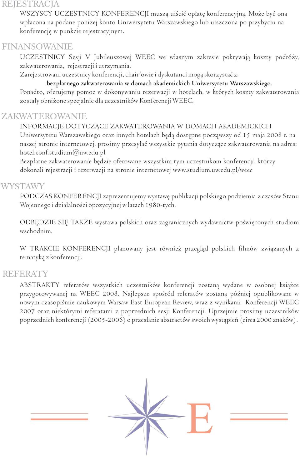 Zarejestrowaniuczestnicykonferencji,chair owieidyskutancimogąskorzystaćz: bezpłatnegozakwaterowaniawdomachakademickichuniwersytetuwarszawskiego.