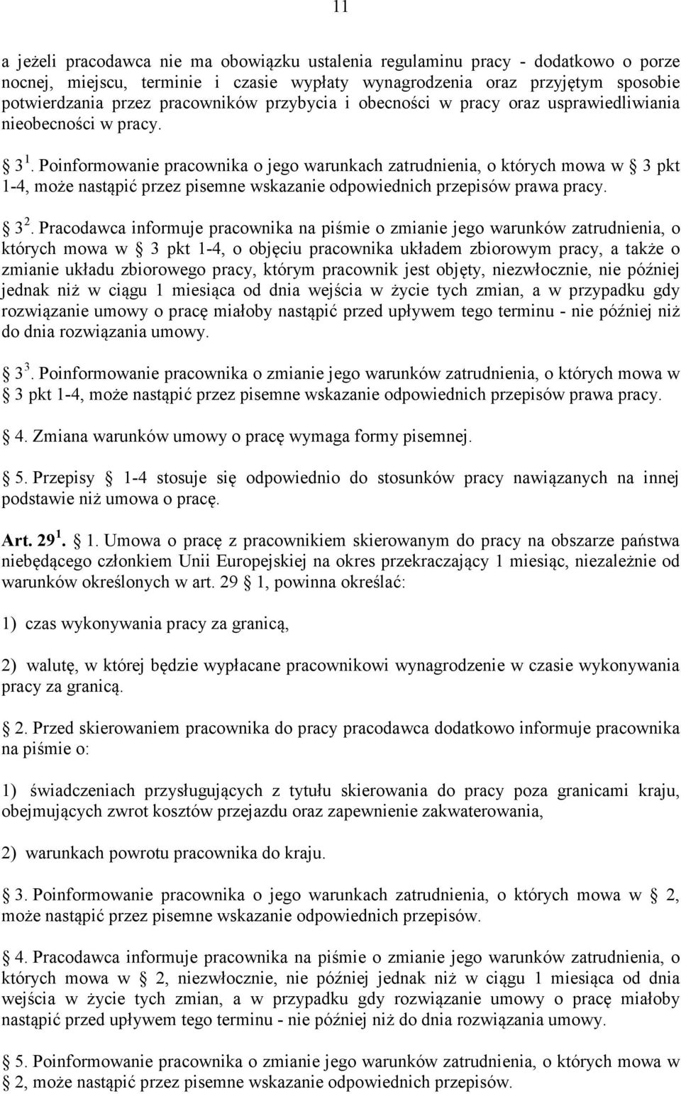 Poinformowanie pracownika o jego warunkach zatrudnienia, o których mowa w 3 pkt 1-4, może nastąpić przez pisemne wskazanie odpowiednich przepisów prawa pracy. 3 2.