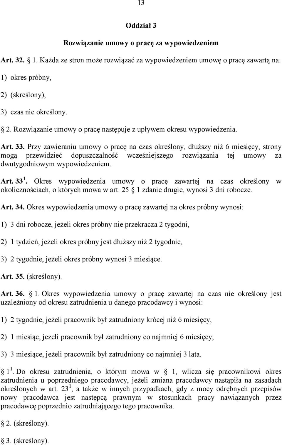 Przy zawieraniu umowy o pracę na czas określony, dłuższy niż 6 miesięcy, strony mogą przewidzieć dopuszczalność wcześniejszego rozwiązania tej umowy za dwutygodniowym wypowiedzeniem. Art. 33 1.