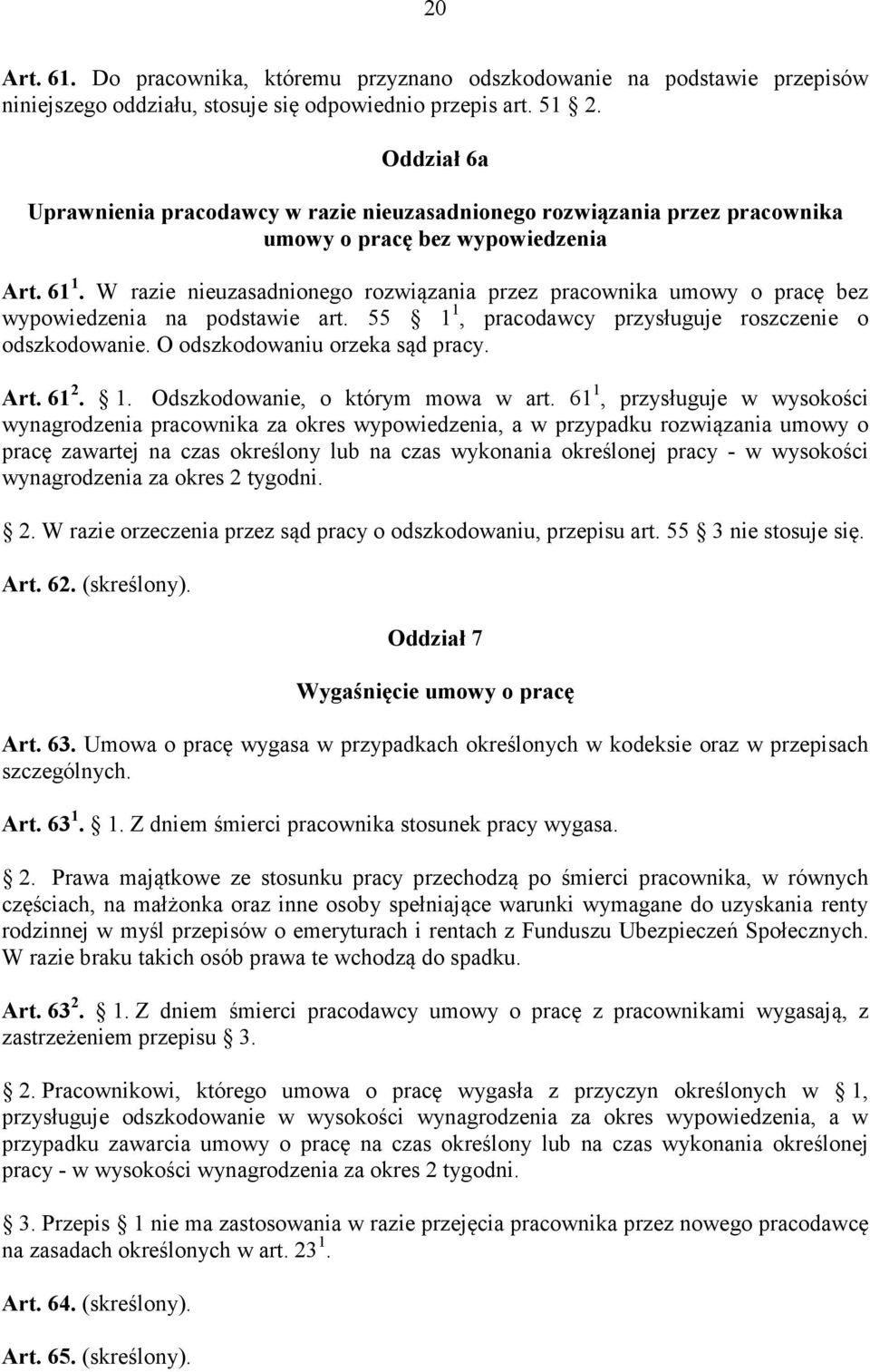 W razie nieuzasadnionego rozwiązania przez pracownika umowy o pracę bez wypowiedzenia na podstawie art. 55 1 1, pracodawcy przysługuje roszczenie o odszkodowanie. O odszkodowaniu orzeka sąd pracy.