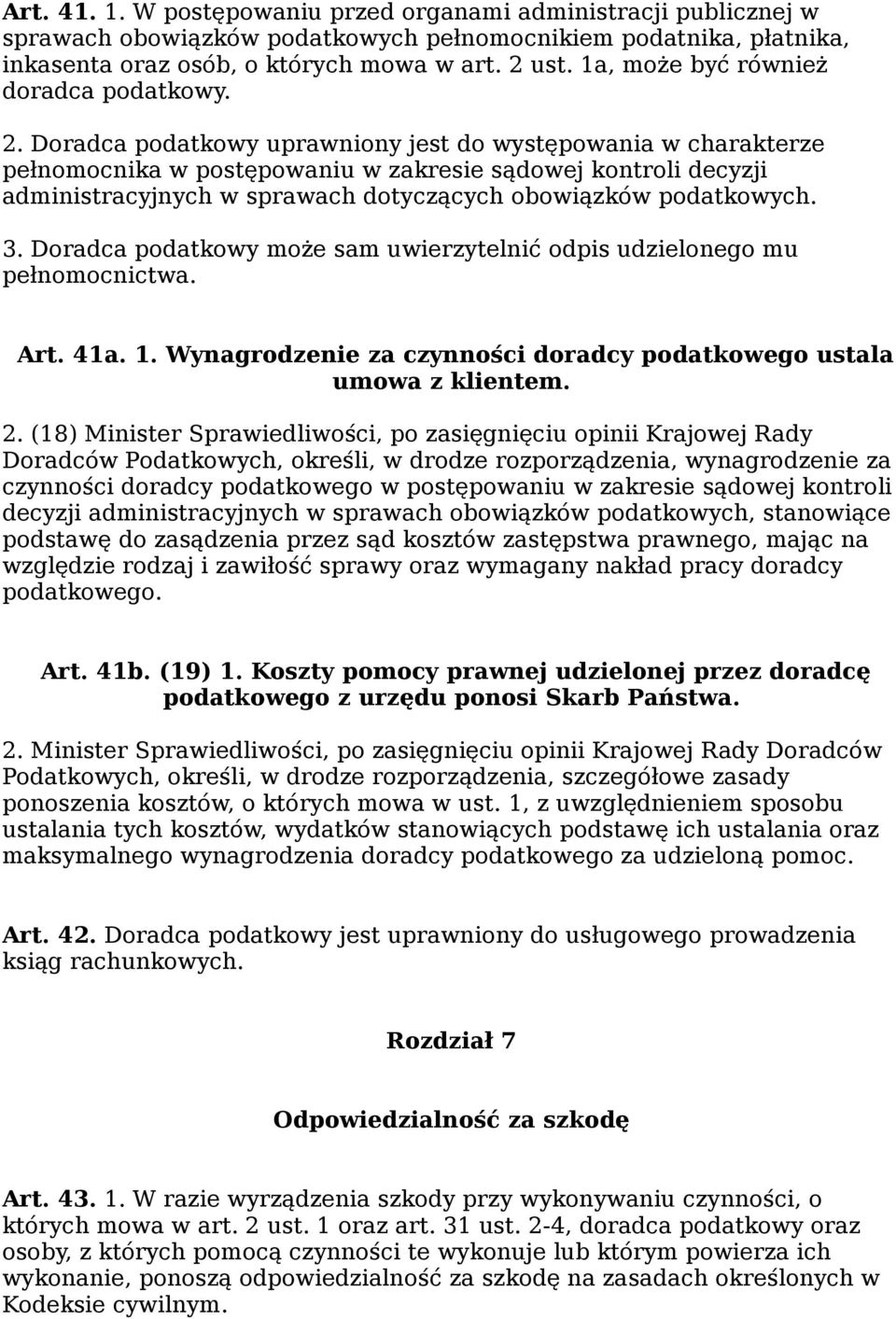 Doradca podatkowy uprawniony jest do występowania w charakterze pełnomocnika w postępowaniu w zakresie sądowej kontroli decyzji administracyjnych w sprawach dotyczących obowiązków podatkowych. 3.