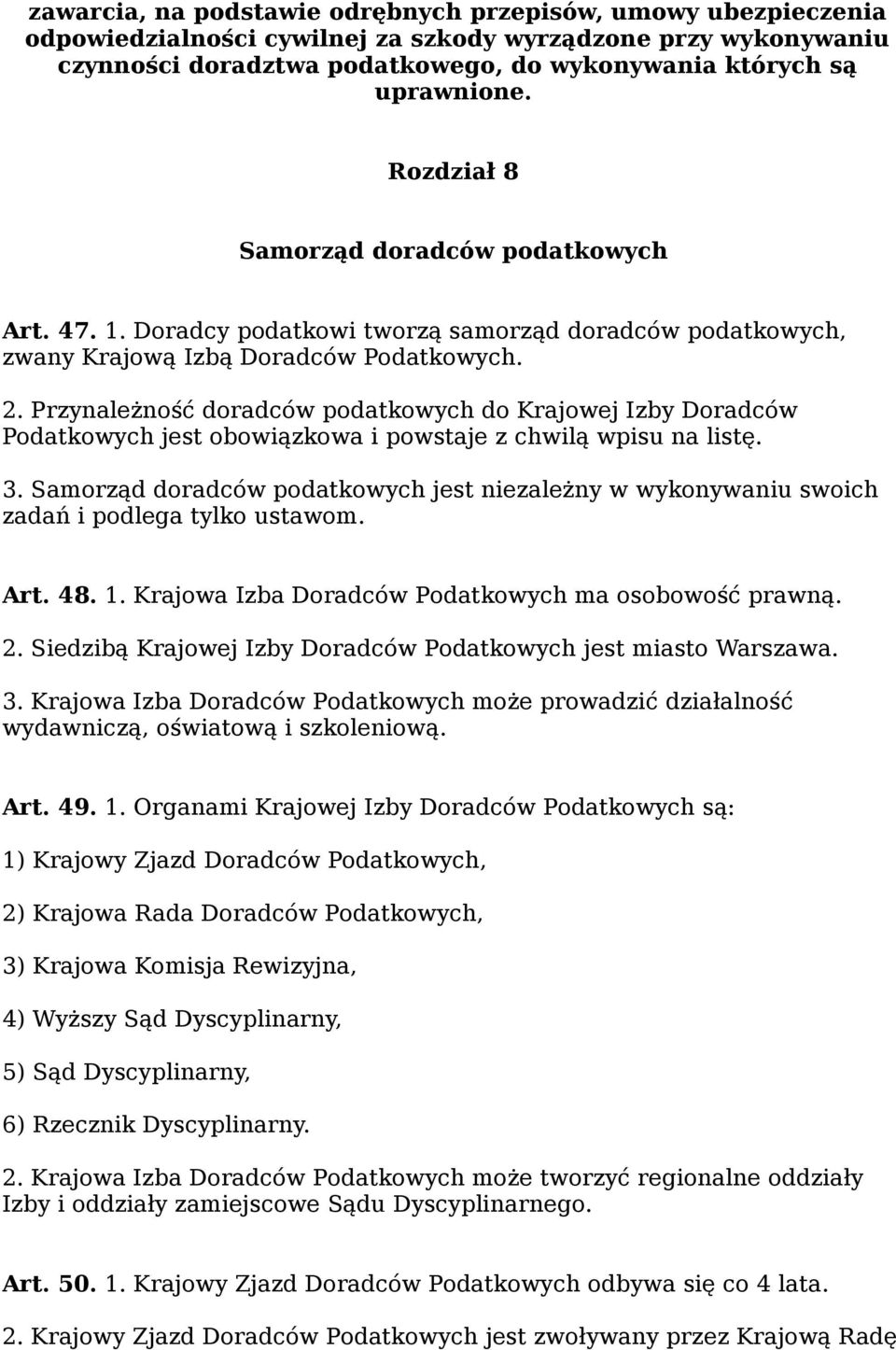 Przynależność doradców podatkowych do Krajowej Izby Doradców Podatkowych jest obowiązkowa i powstaje z chwilą wpisu na listę. 3.