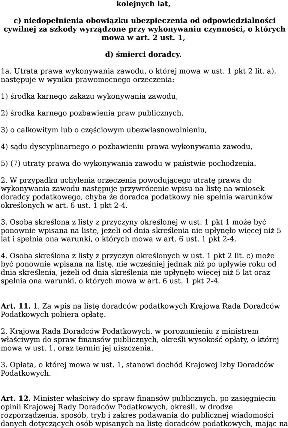 a), następuje w wyniku prawomocnego orzeczenia: 1) środka karnego zakazu wykonywania zawodu, 2) środka karnego pozbawienia praw publicznych, 3) o całkowitym lub o częściowym ubezwłasnowolnieniu, 4)