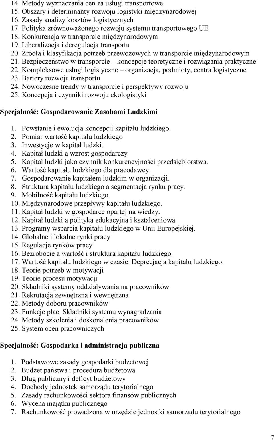 Źródła i klasyfikacja potrzeb przewozowych w transporcie międzynarodowym 21. Bezpieczeństwo w transporcie koncepcje teoretyczne i rozwiązania praktyczne 22.