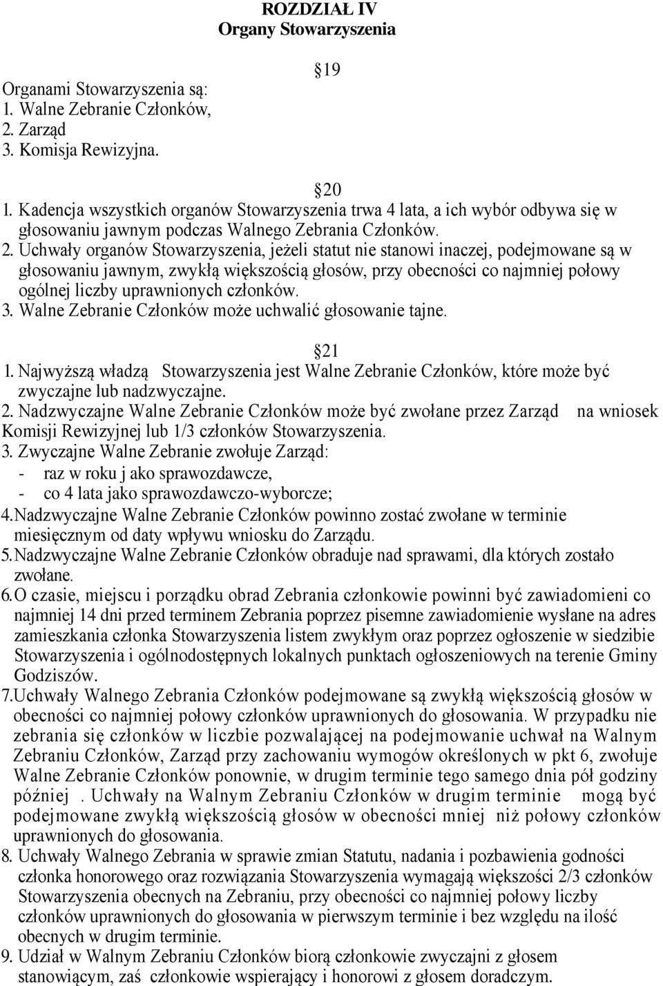 Uchwały organów Stowarzyszenia, jeżeli statut nie stanowi inaczej, podejmowane są w głosowaniu jawnym, zwykłą większością głosów, przy obecności co najmniej połowy ogólnej liczby uprawnionych