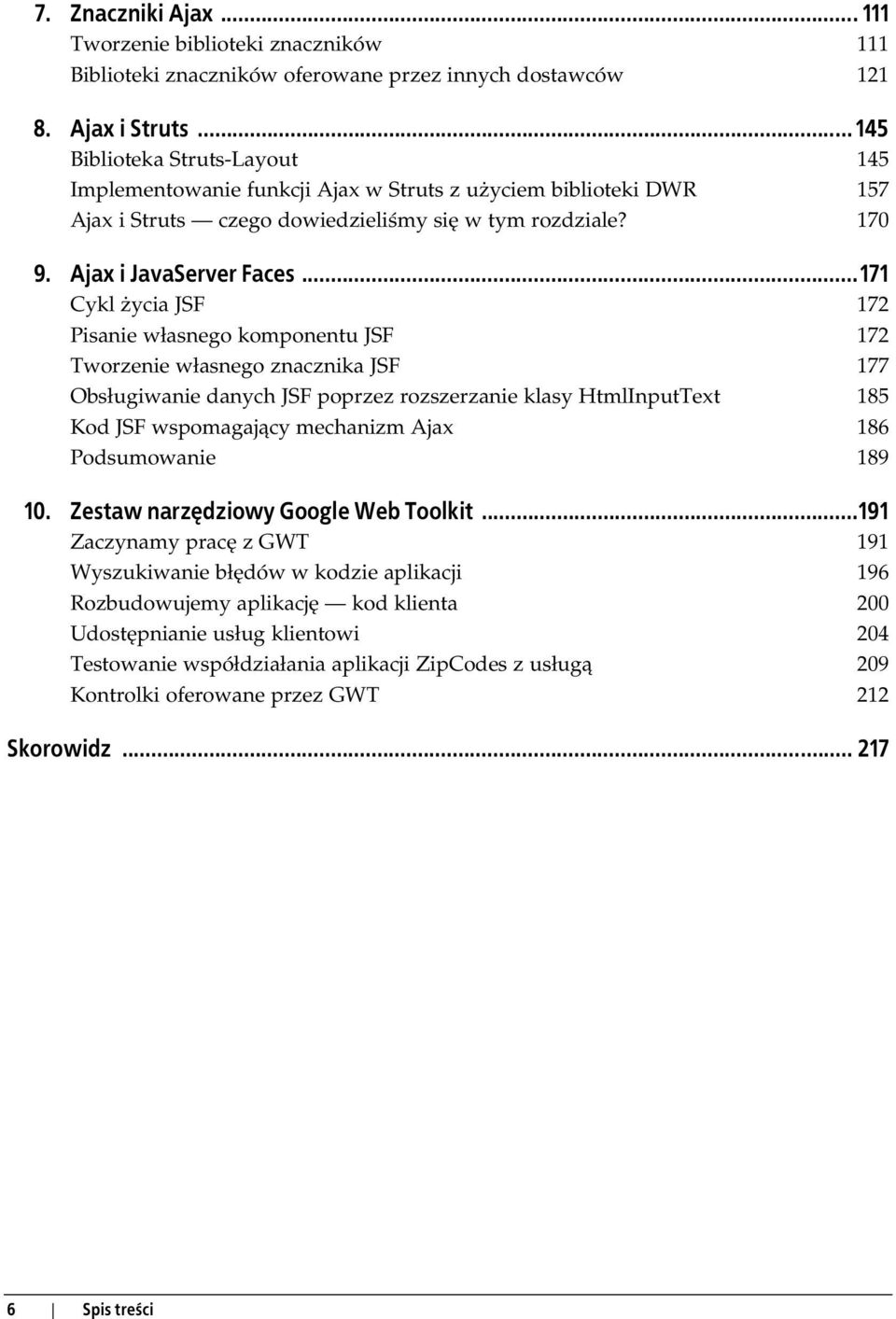 ..171 Cykl życia JSF 172 Pisanie własnego komponentu JSF 172 Tworzenie własnego znacznika JSF 177 Obsługiwanie danych JSF poprzez rozszerzanie klasy HtmlInputText 185 Kod JSF wspomagający mechanizm