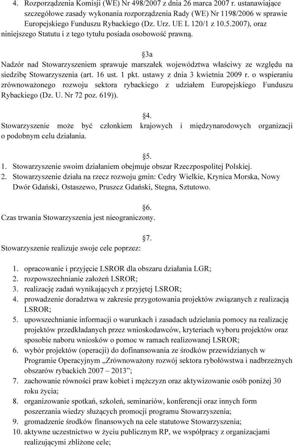 3a Nadzór nad Stowarzyszeniem sprawuje marszałek województwa właściwy ze względu na siedzibę Stowarzyszenia (art. 16 ust. 1 pkt. ustawy z dnia 3 kwietnia 2009 r.