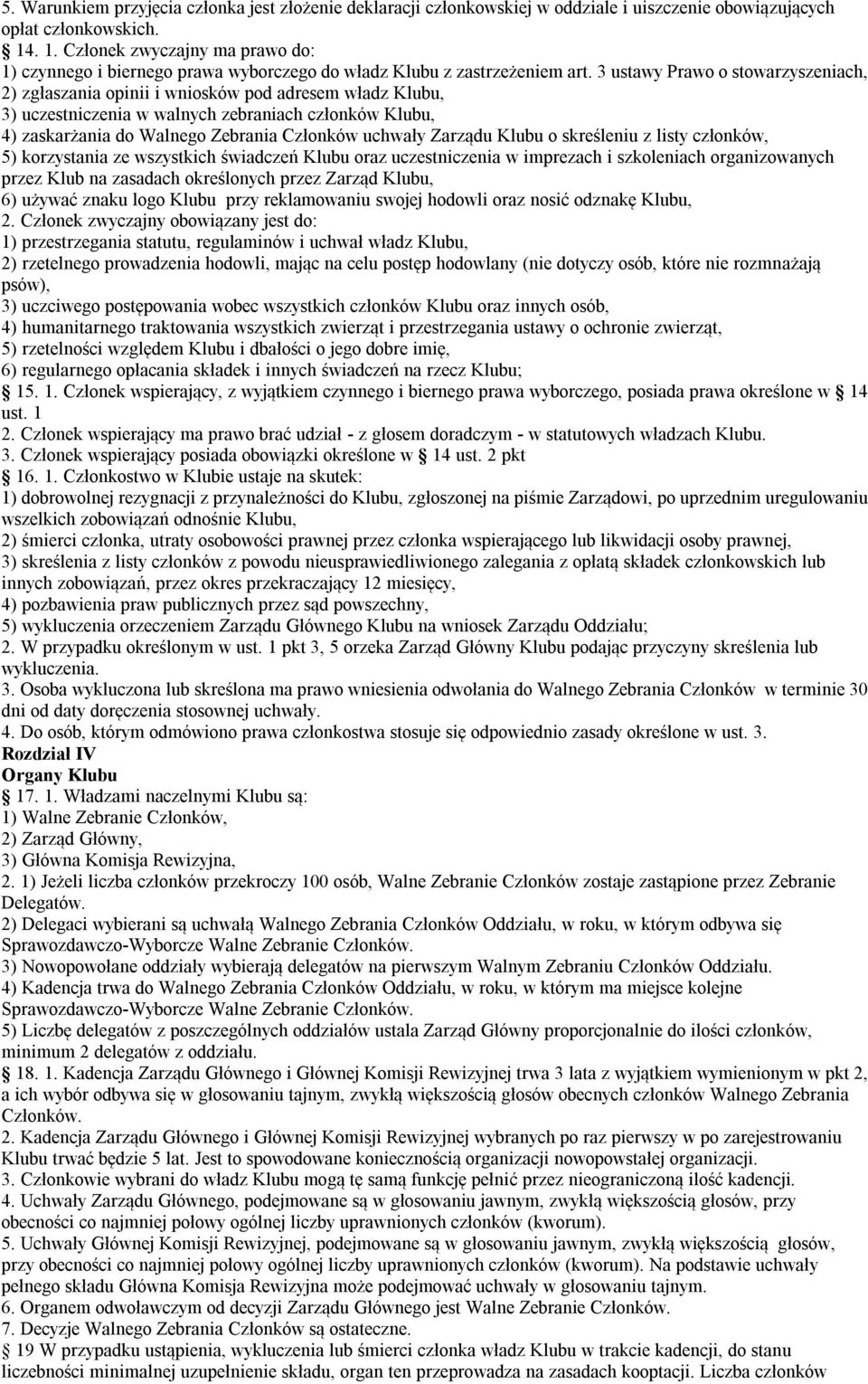 3 ustawy Prawo o stowarzyszeniach, 2) zgłaszania opinii i wniosków pod adresem władz Klubu, 3) uczestniczenia w walnych zebraniach członków Klubu, 4) zaskarżania do Walnego Zebrania Członków uchwały