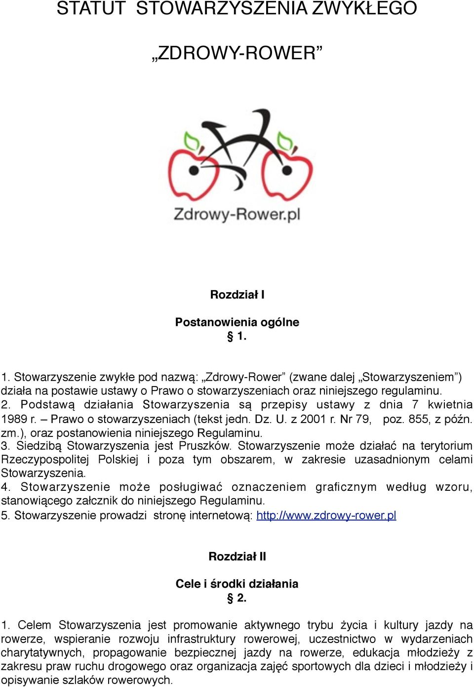 Podstawą działania Stowarzyszenia są przepisy ustawy z dnia 7 kwietnia 1989 r. Prawo o stowarzyszeniach (tekst jedn. Dz. U. z 2001 r. Nr 79, poz. 855, z późn. zm.