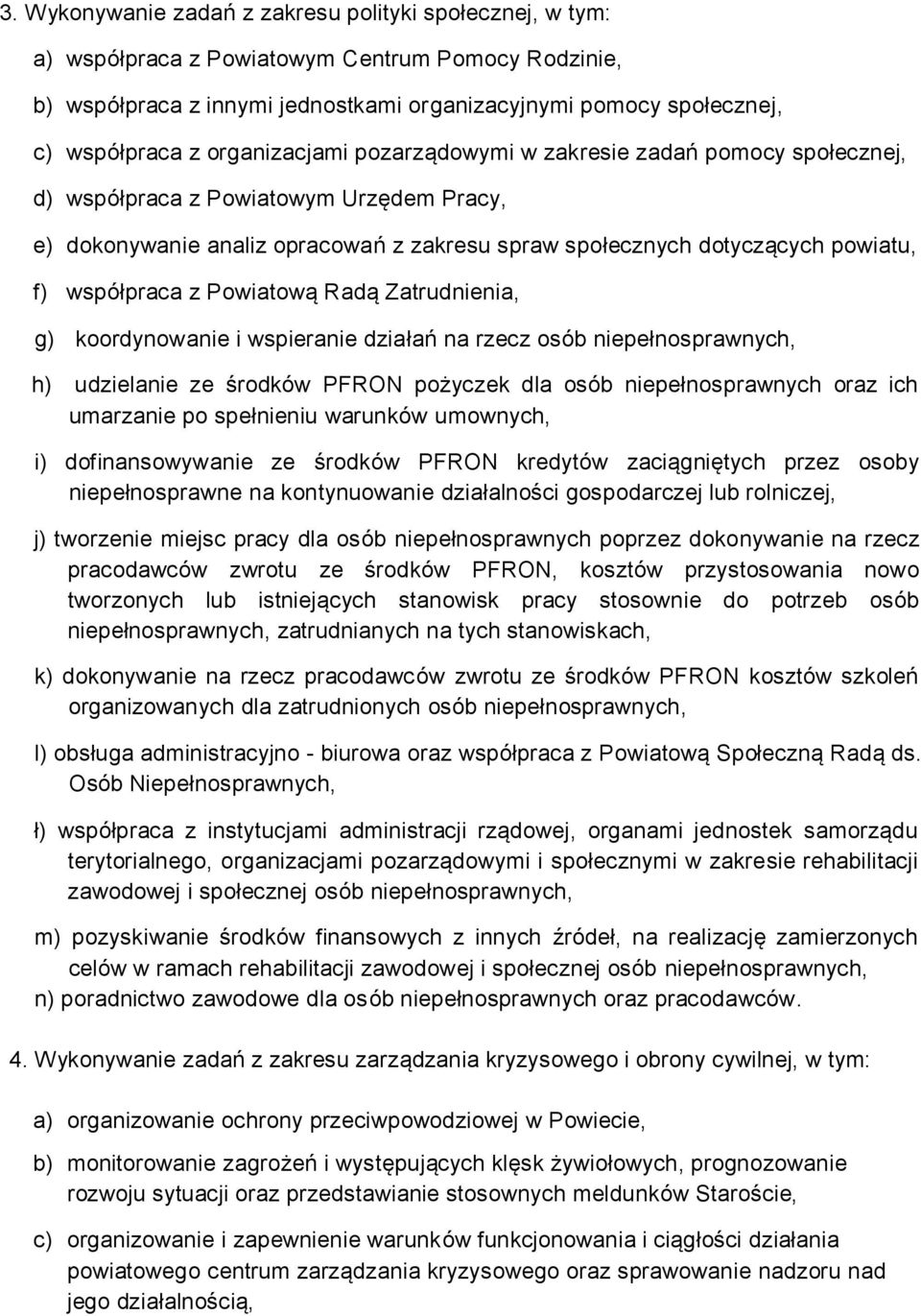 współpraca z Powiatową Radą Zatrudnienia, g) koordynowanie i wspieranie działań na rzecz osób niepełnosprawnych, h) udzielanie ze środków PFRON pożyczek dla osób niepełnosprawnych oraz ich umarzanie