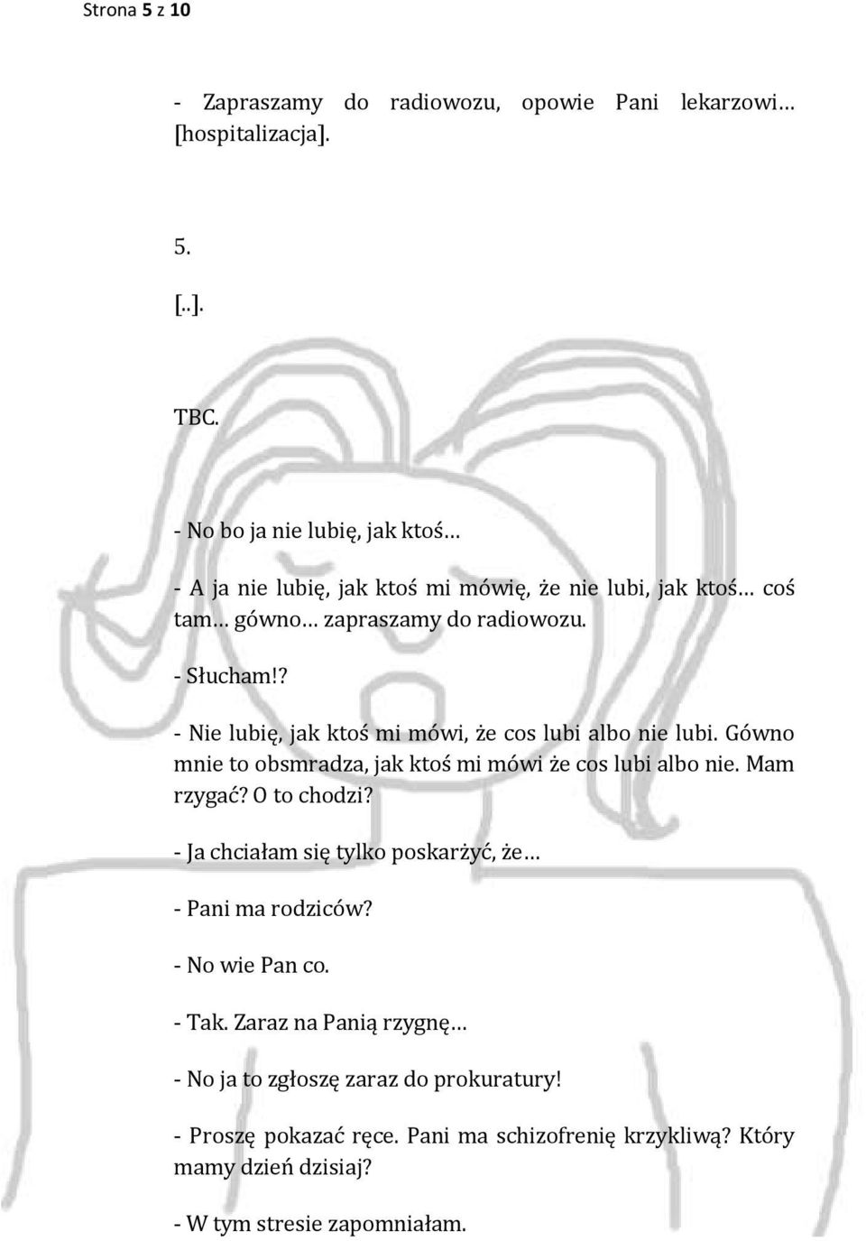 ? - Nie lubię, jak ktoś mi mówi, że cos lubi albo nie lubi. Gówno mnie to obsmradza, jak ktoś mi mówi że cos lubi albo nie. Mam rzygać? O to chodzi?